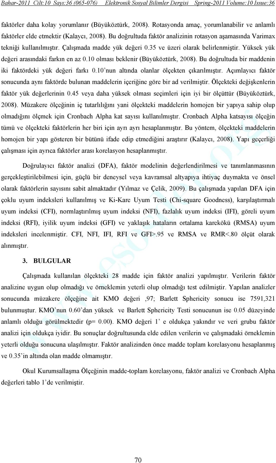 10 olması beklenir (Büyüköztürk, 2008). Bu doğrultuda bir maddenin iki faktördeki yük değeri farkı 0.10 nun altında olanlar ölçekten çıkarılmıştır.