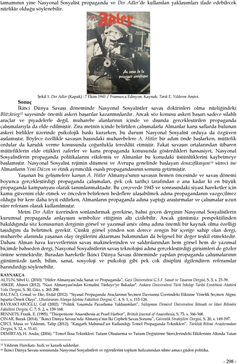 Ancak söz konusu askeri başarı sadece silahlı araçlar ve piyadelerle değil, muharebe alanlarının içinde ve dışında gerçekleştirilen propaganda çalışmalarıyla da elde edilmiştir.