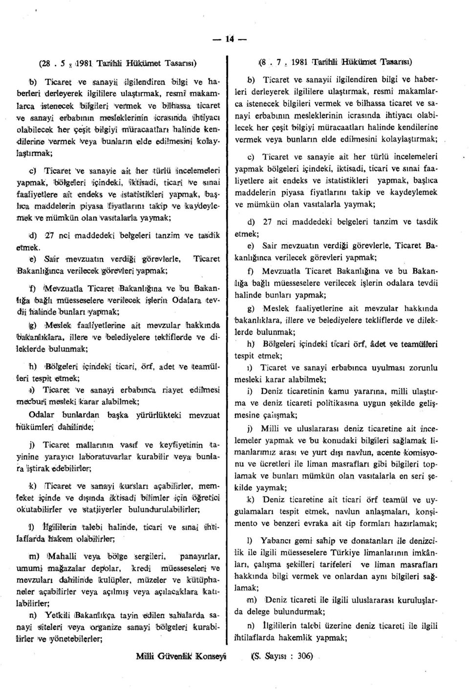 edilmesini kofflaylaştırtmak; c) Ticaret Ve sanayie ait her türlü İncelemeleri yapmak, bölgeleri içindeki, Misaldi, ticari Ve 'sınai faaliyetlere alt endeks Ve istatistikleri yapmak, başlıca