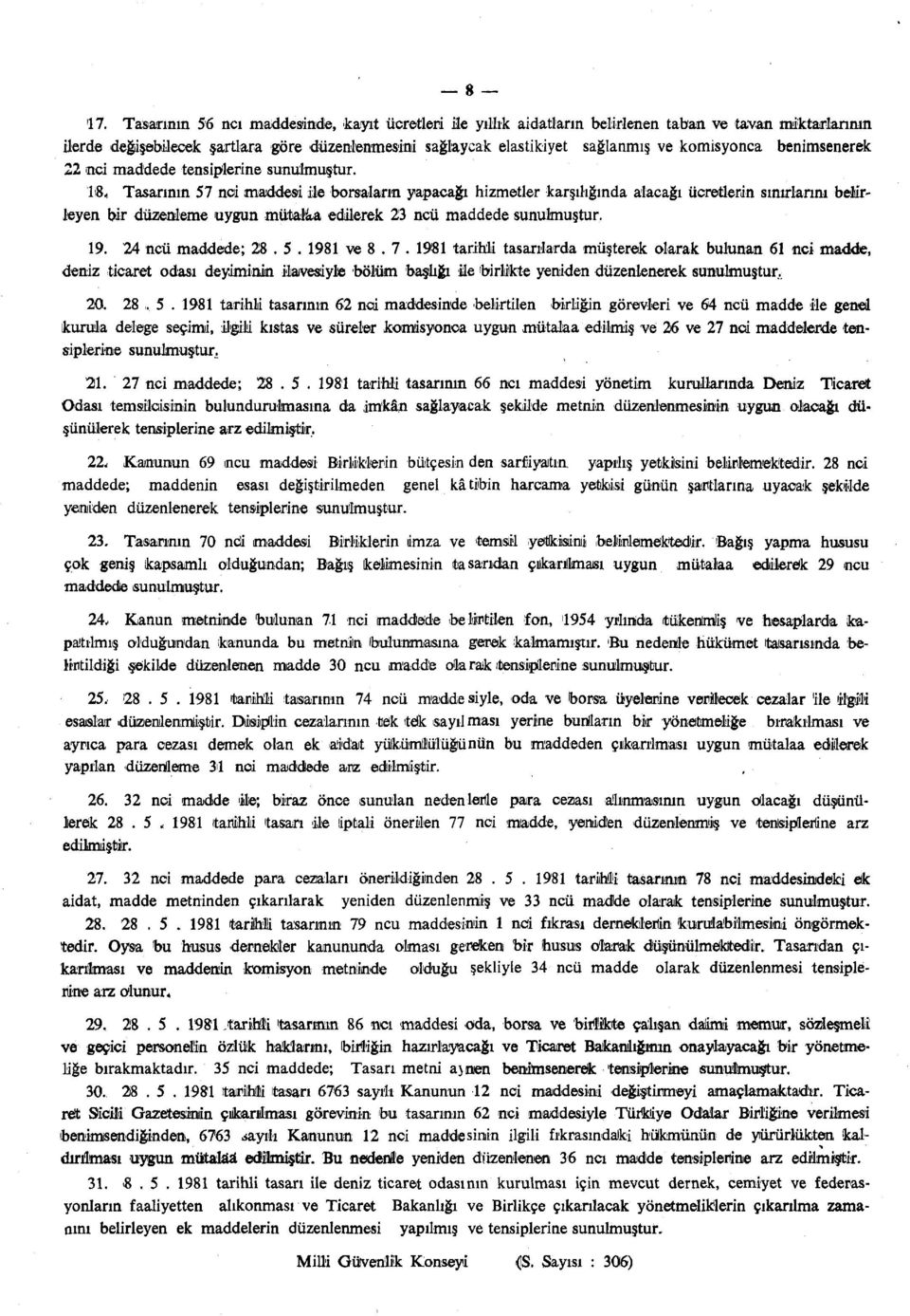 , Tasarının 57 nci maddesi ile borsaların yapacağı hizmetler karşılığında alacağı ücretlerin sınırlarını belirleyen bir düzenleme uygun mütalâa edilerek 23 ncü maddede sunulmuştur. 19.