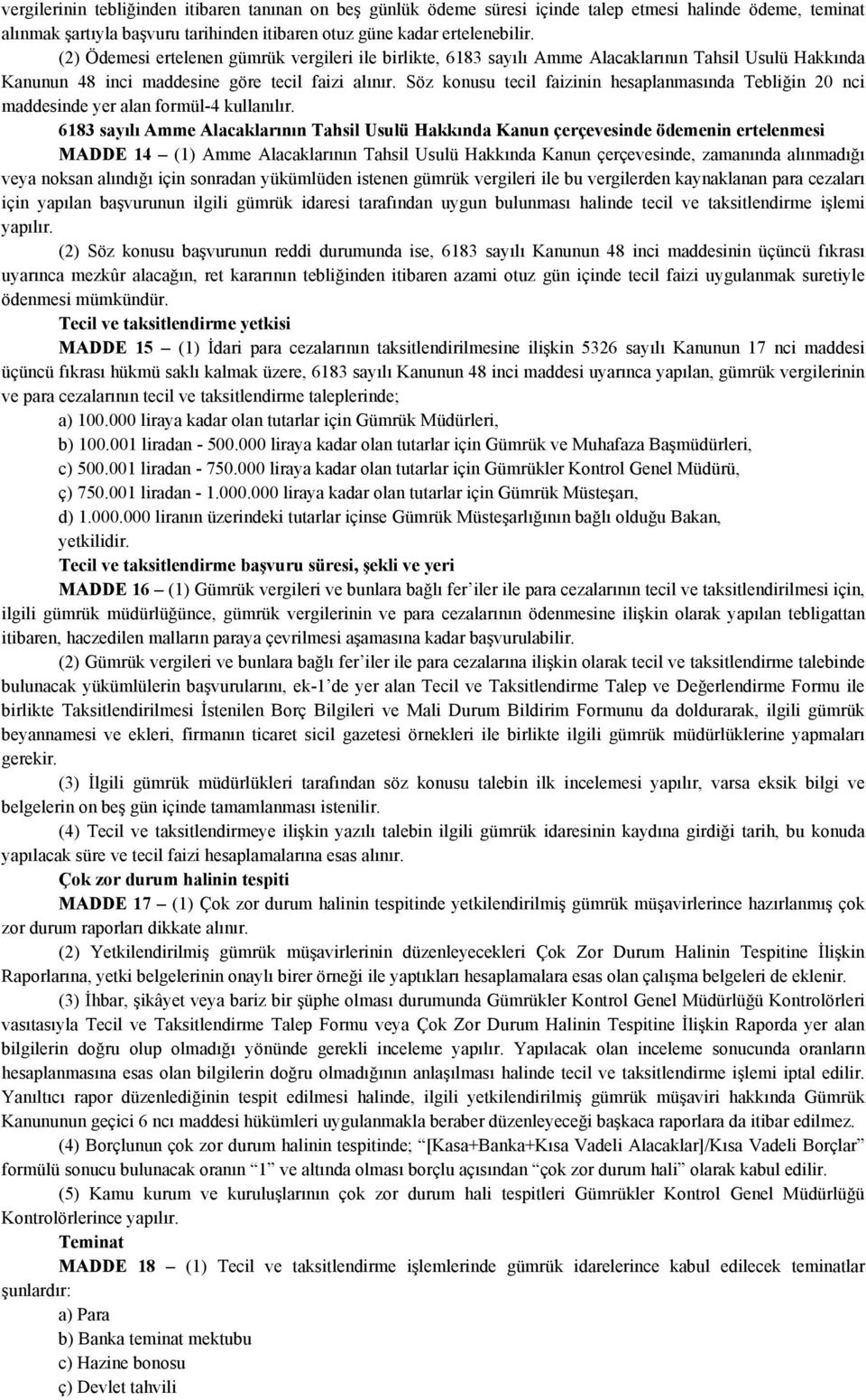 Söz konusu tecil faizinin hesaplanmasında Tebliğin 20 nci maddesinde yer alan formül-4 kullanılır.