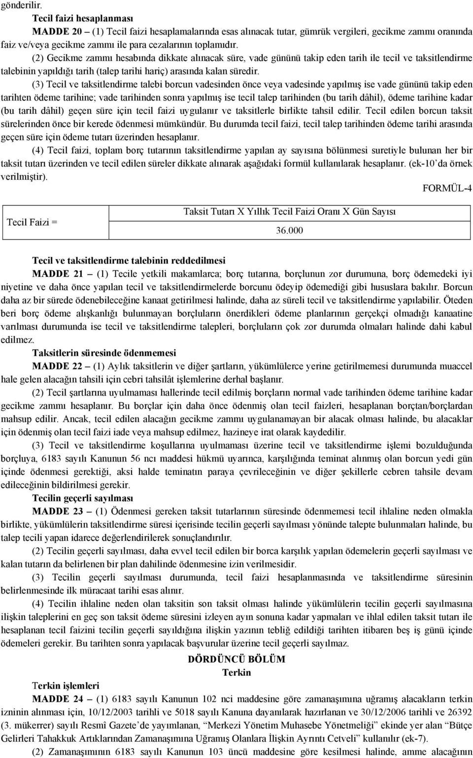 (3) Tecil ve taksitlendirme talebi borcun vadesinden önce veya vadesinde yapılmış ise vade gününü takip eden tarihten ödeme tarihine; vade tarihinden sonra yapılmış ise tecil talep tarihinden (bu