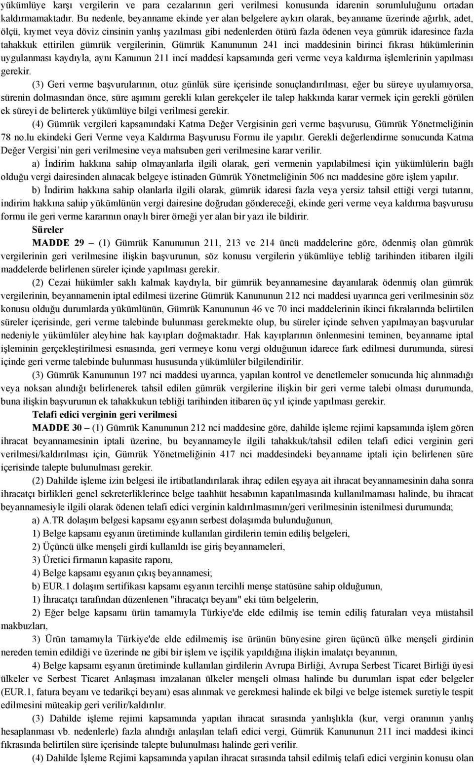 idaresince fazla tahakkuk ettirilen gümrük vergilerinin, Gümrük Kanununun 241 inci maddesinin birinci fıkrası hükümlerinin uygulanması kaydıyla, aynı Kanunun 211 inci maddesi kapsamında geri verme