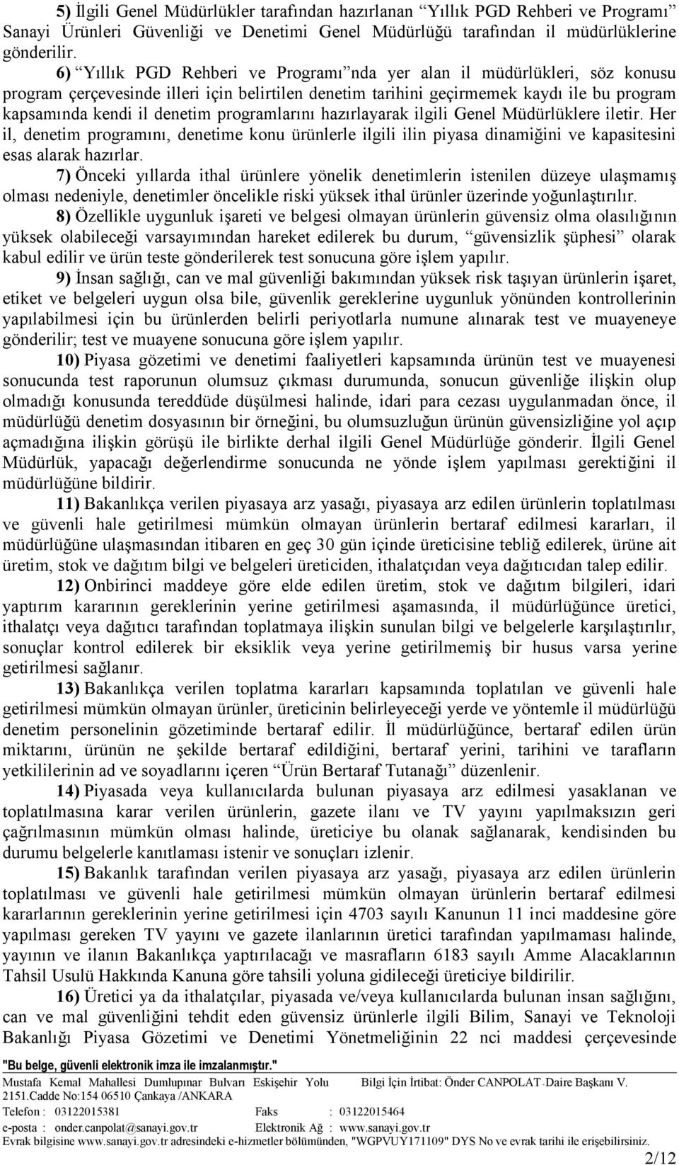 programlarını hazırlayarak ilgili Genel Müdürlüklere iletir. Her il, denetim programını, denetime konu ürünlerle ilgili ilin piyasa dinamiğini ve kapasitesini esas alarak hazırlar.