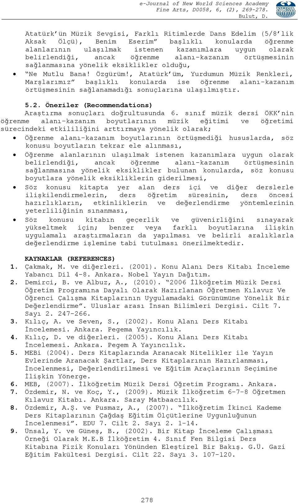 , Atatürk üm, Yurdumun Müzik Renkleri, Marşlarımız başlıklı konularda ise öğrenme alanı-kazanım örtüşmesinin sağlanamadığı sonuçlarına ulaşılmıştır. 5.2.