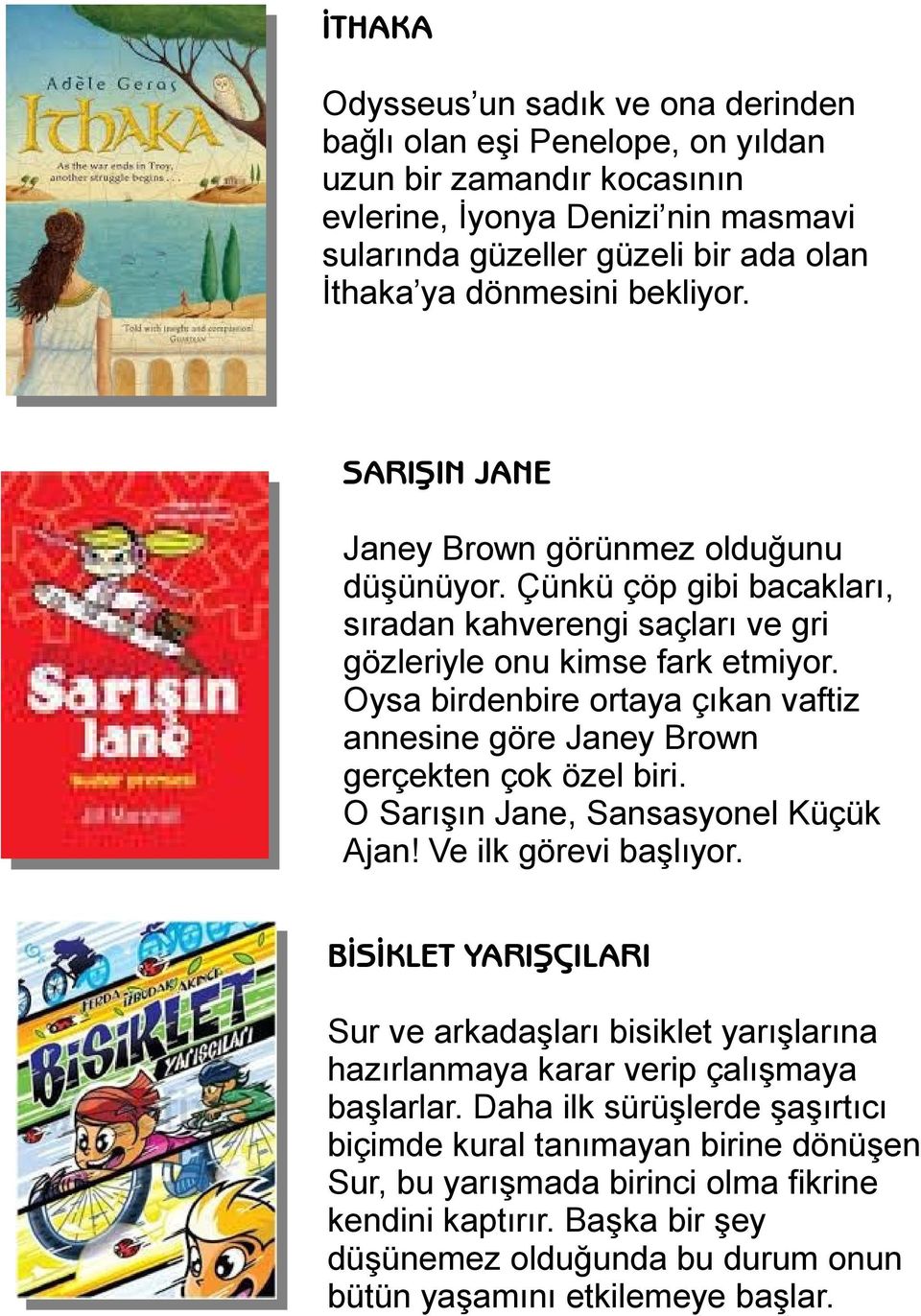 Oysa birdenbire ortaya çıkan vaftiz annesine göre Janey Brown gerçekten çok özel biri. O Sarışın Jane, Sansasyonel Küçük Ajan! Ve ilk görevi başlıyor.