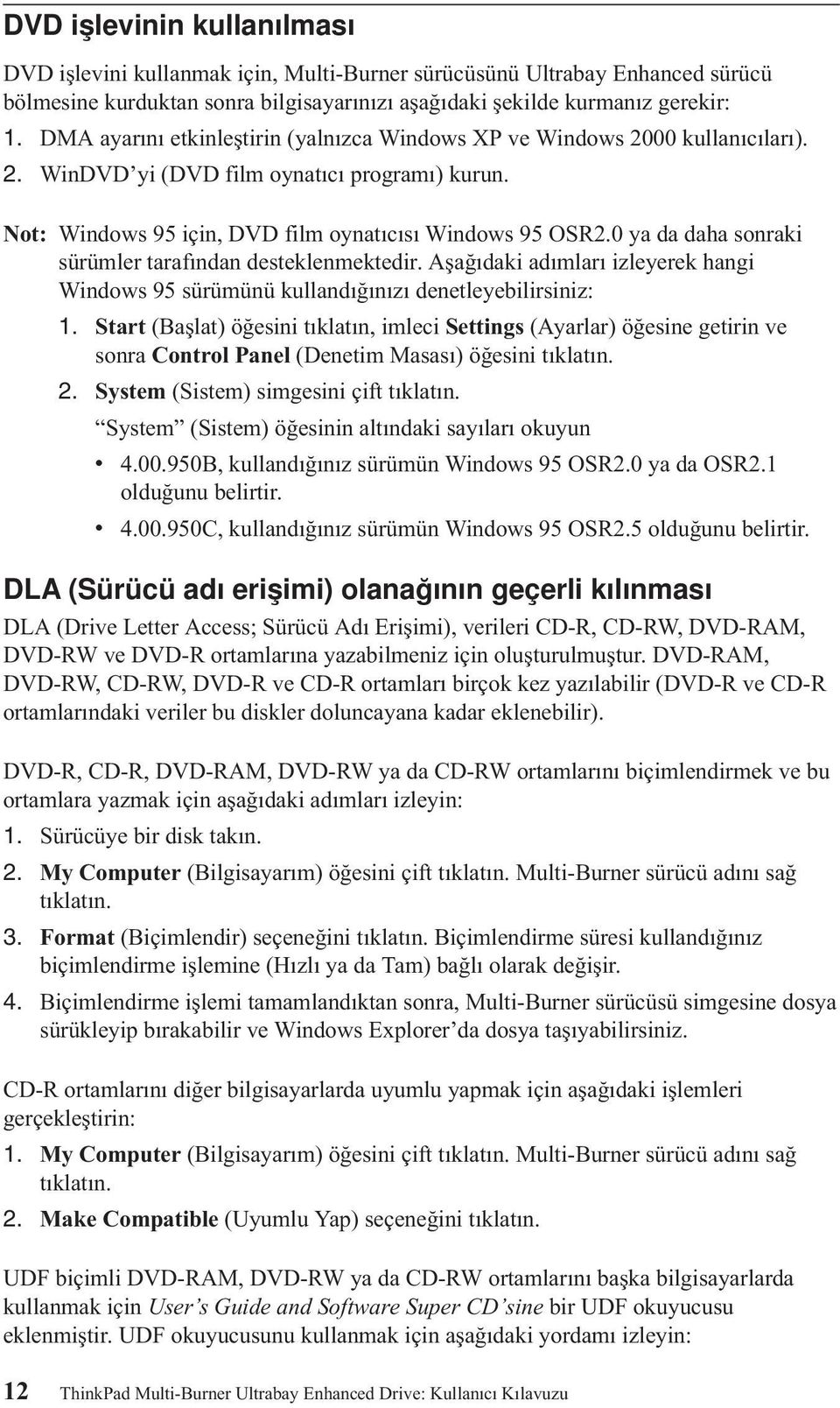 0 ya da daha sonraki sürümler tarafından desteklenmektedir. Aşağıdaki adımları izleyerek hangi Windows 95 sürümünü kullandığınızı denetleyebilirsiniz: 1.