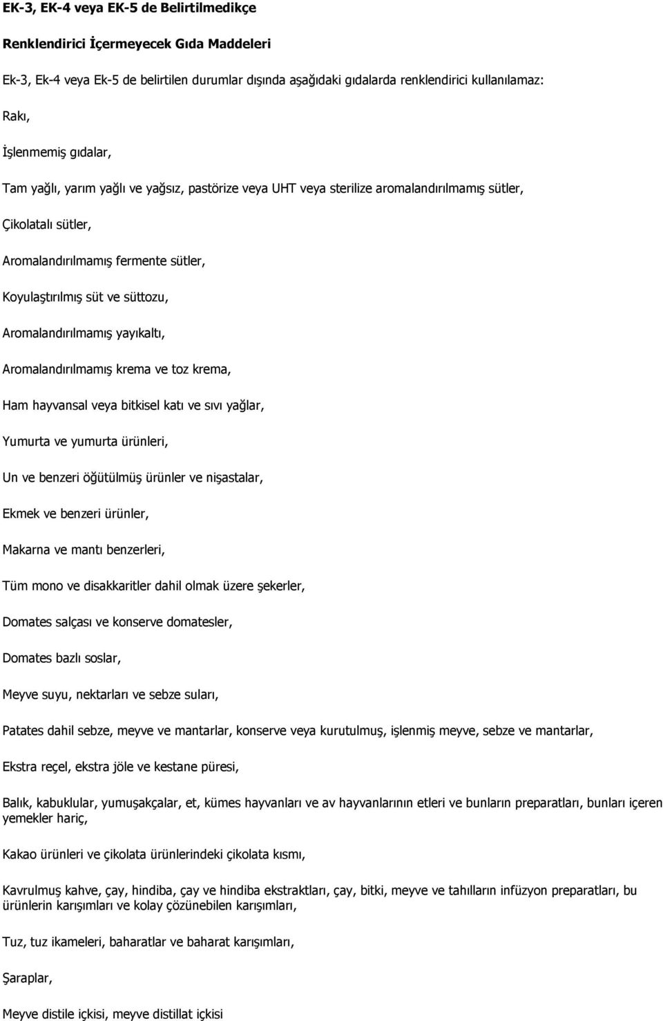 Aromalandırılmamış yayıkaltı, Aromalandırılmamış krema ve toz krema, Ham hayvansal veya bitkisel katı ve sıvı yağlar, Yumurta ve yumurta ürünleri, Un ve benzeri öğütülmüş ürünler ve nişastalar, Ekmek