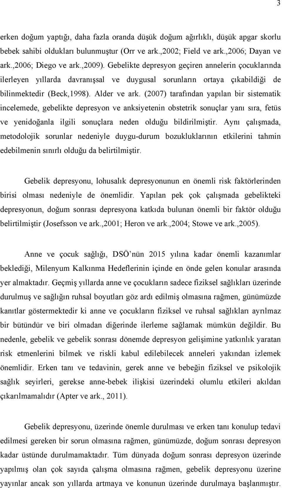 (2007) tarafından yapılan bir sistematik incelemede, gebelikte depresyon ve anksiyetenin obstetrik sonuçlar yanı sıra, fetüs ve yenidoğanla ilgili sonuçlara neden olduğu bildirilmiştir.