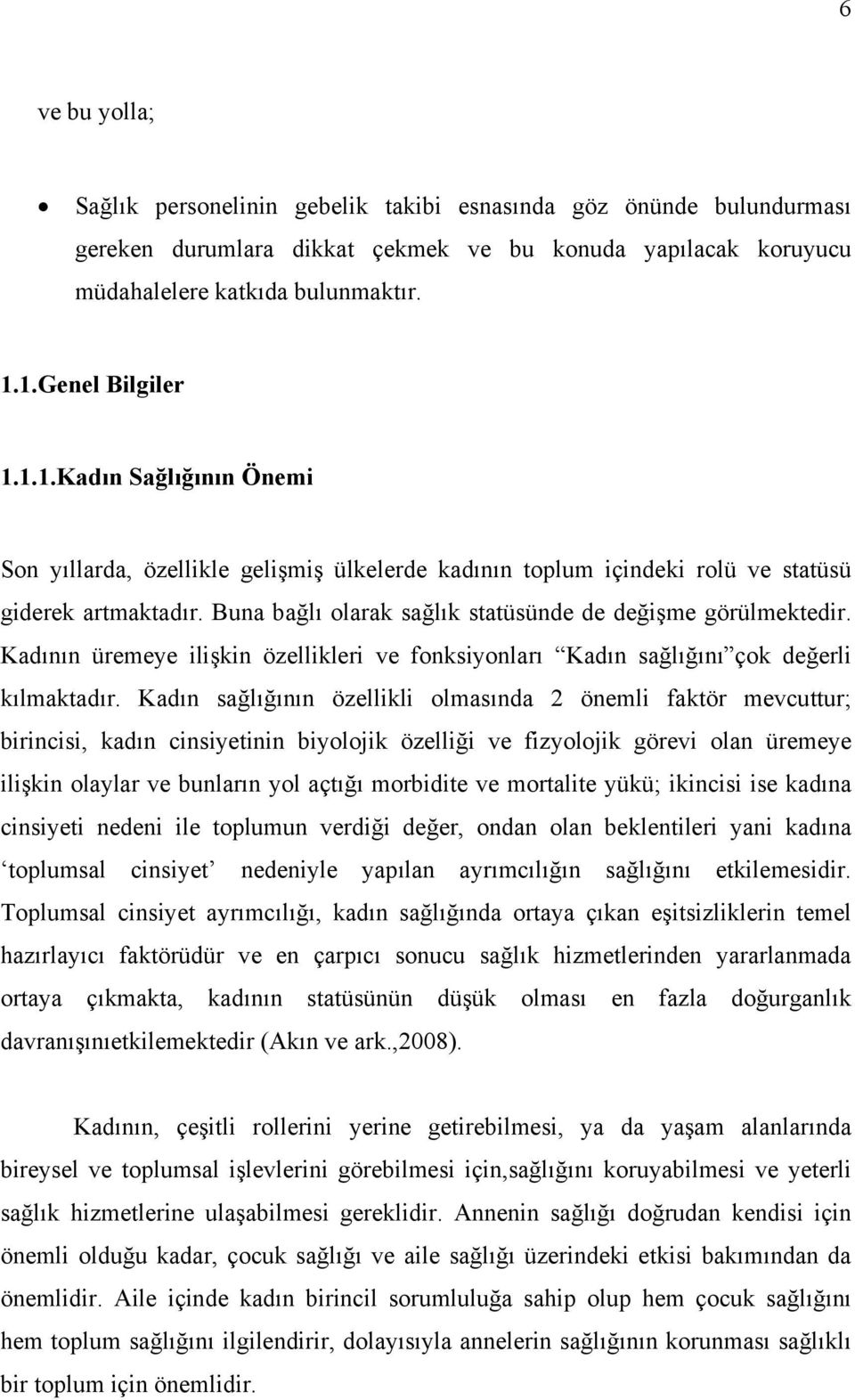 Buna bağlı olarak sağlık statüsünde de değişme görülmektedir. Kadının üremeye ilişkin özellikleri ve fonksiyonları Kadın sağlığını çok değerli kılmaktadır.