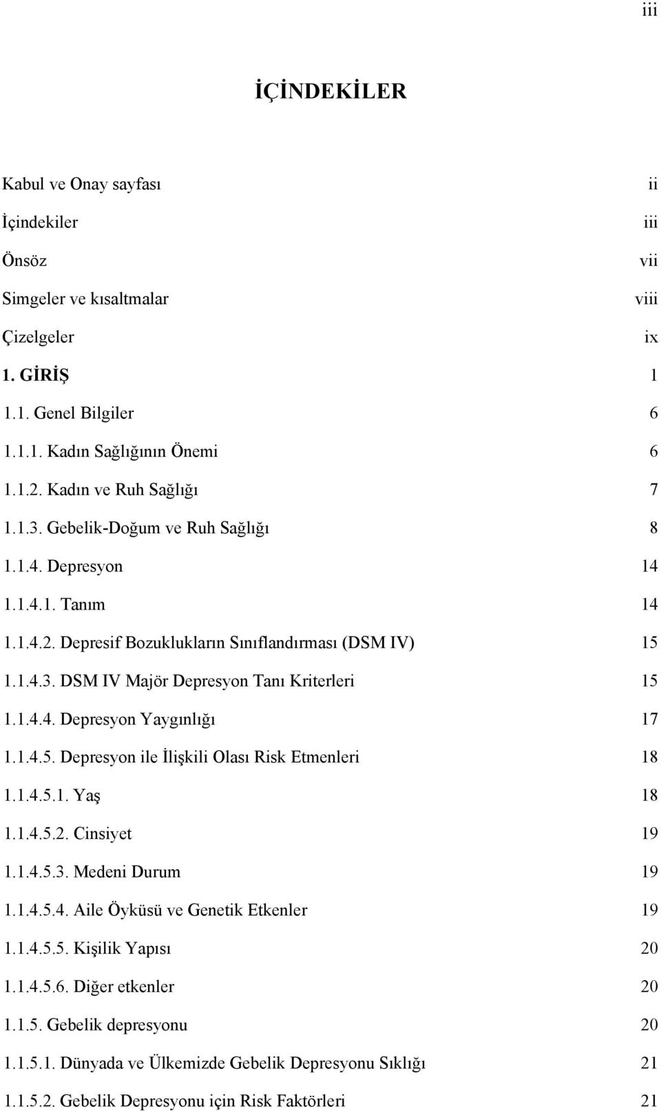 1.4.4. Depresyon Yaygınlığı 17 1.1.4.5. Depresyon ile İlişkili Olası Risk Etmenleri 18 1.1.4.5.1. Yaş 18 1.1.4.5.2. Cinsiyet 19 1.1.4.5.3. Medeni Durum 19 1.1.4.5.4. Aile Öyküsü ve Genetik Etkenler 19 1.