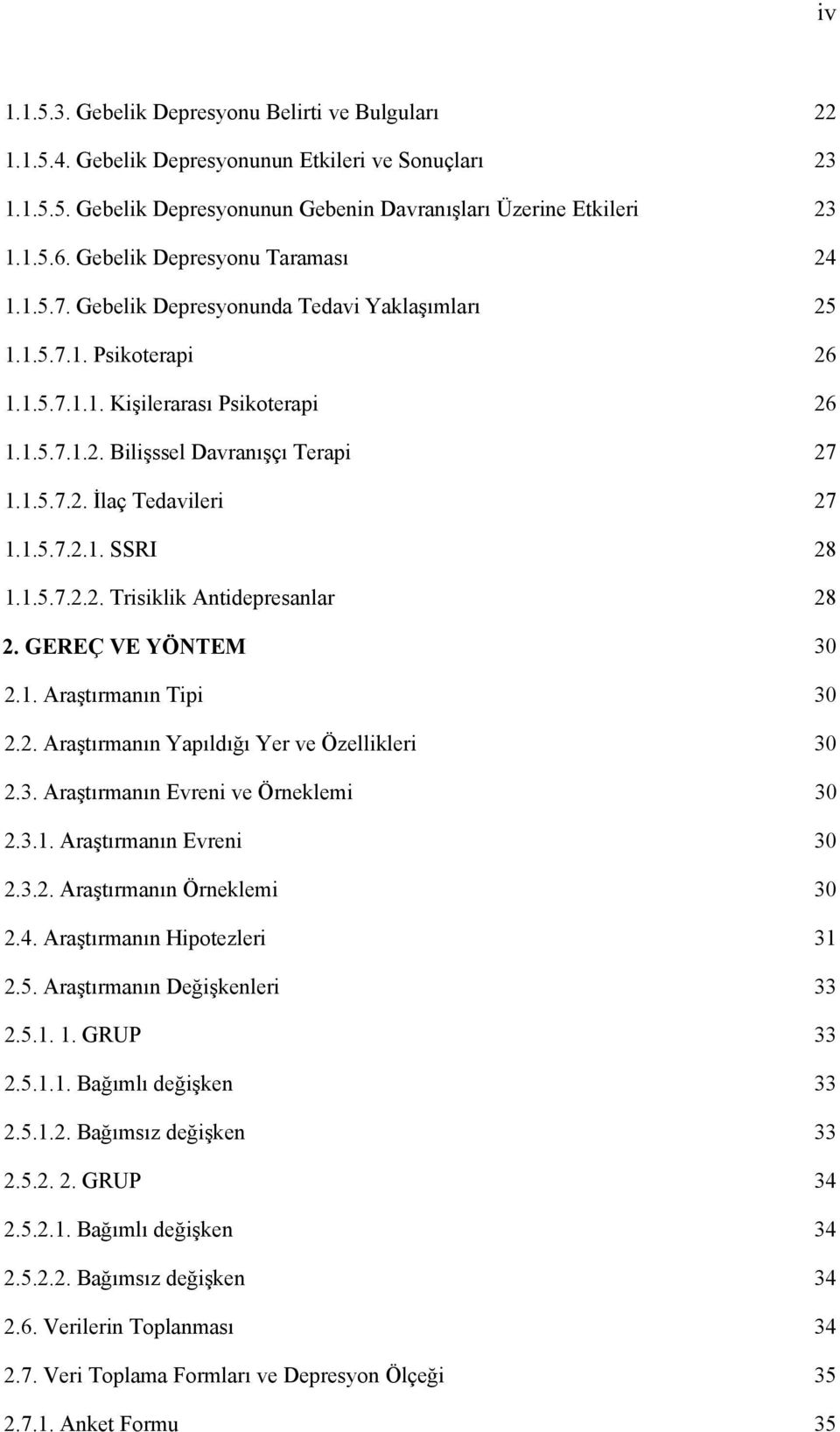 1.5.7.2.1. SSRI 28 1.1.5.7.2.2. Trisiklik Antidepresanlar 28 2. GEREÇ VE YÖNTEM 30 2.1. Araştırmanın Tipi 30 2.2. Araştırmanın Yapıldığı Yer ve Özellikleri 30 2.3. Araştırmanın Evreni ve Örneklemi 30 2.