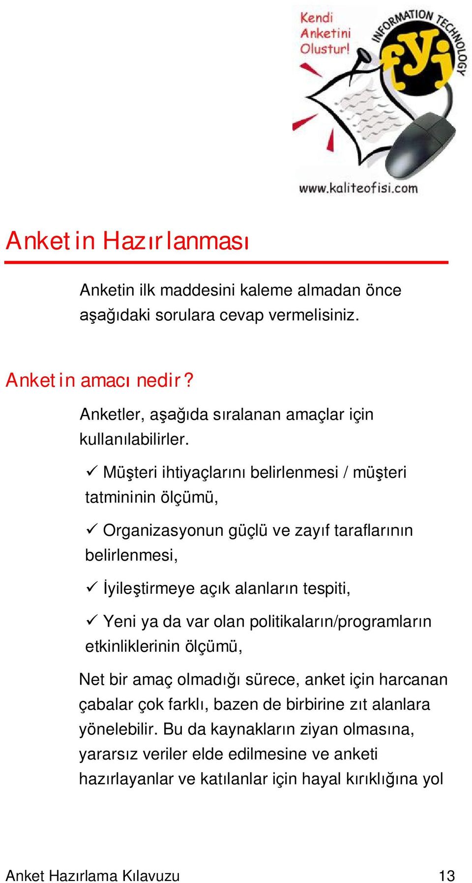 Mü teri ihtiyaçlar belirlenmesi / mü teri tatmininin ölçümü, Organizasyonun güçlü ve zay f taraflar n belirlenmesi, yile tirmeye aç k alanlar n tespiti, Yeni ya da