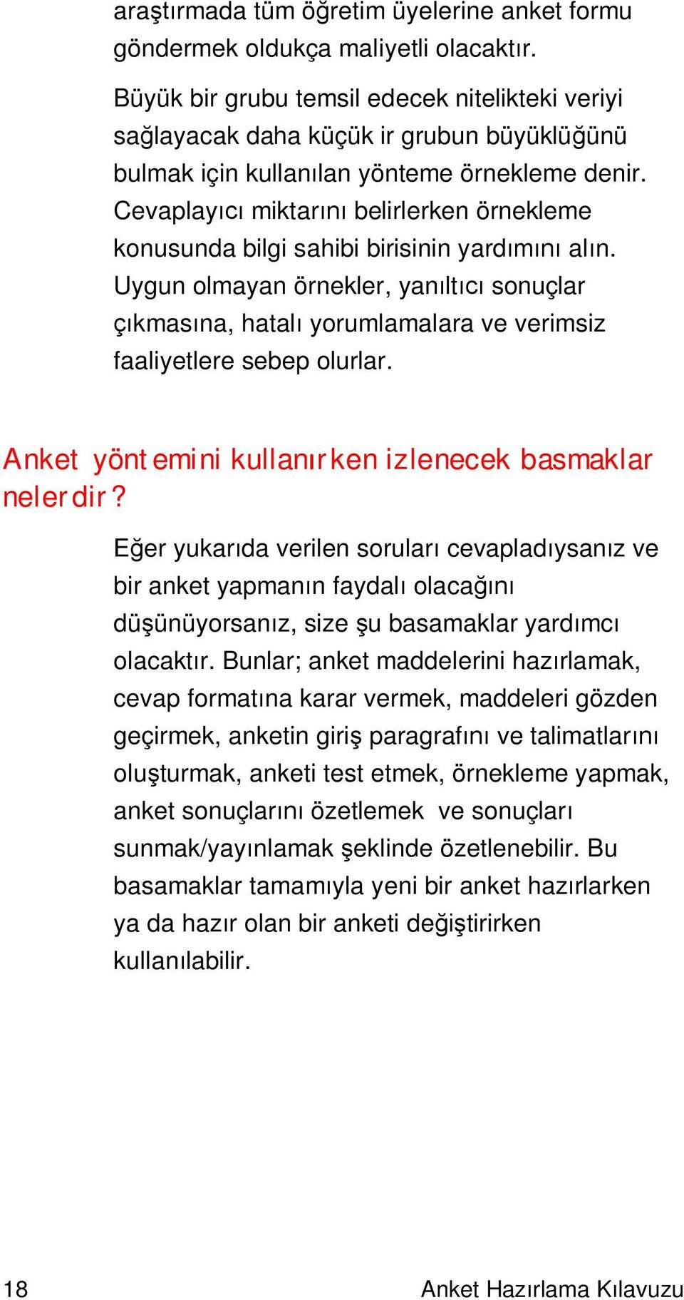 Cevaplay miktar belirlerken örnekleme konusunda bilgi sahibi birisinin yard al n. Uygun olmayan örnekler, yan lt sonuçlar kmas na, hatal yorumlamalara ve verimsiz faaliyetlere sebep olurlar.