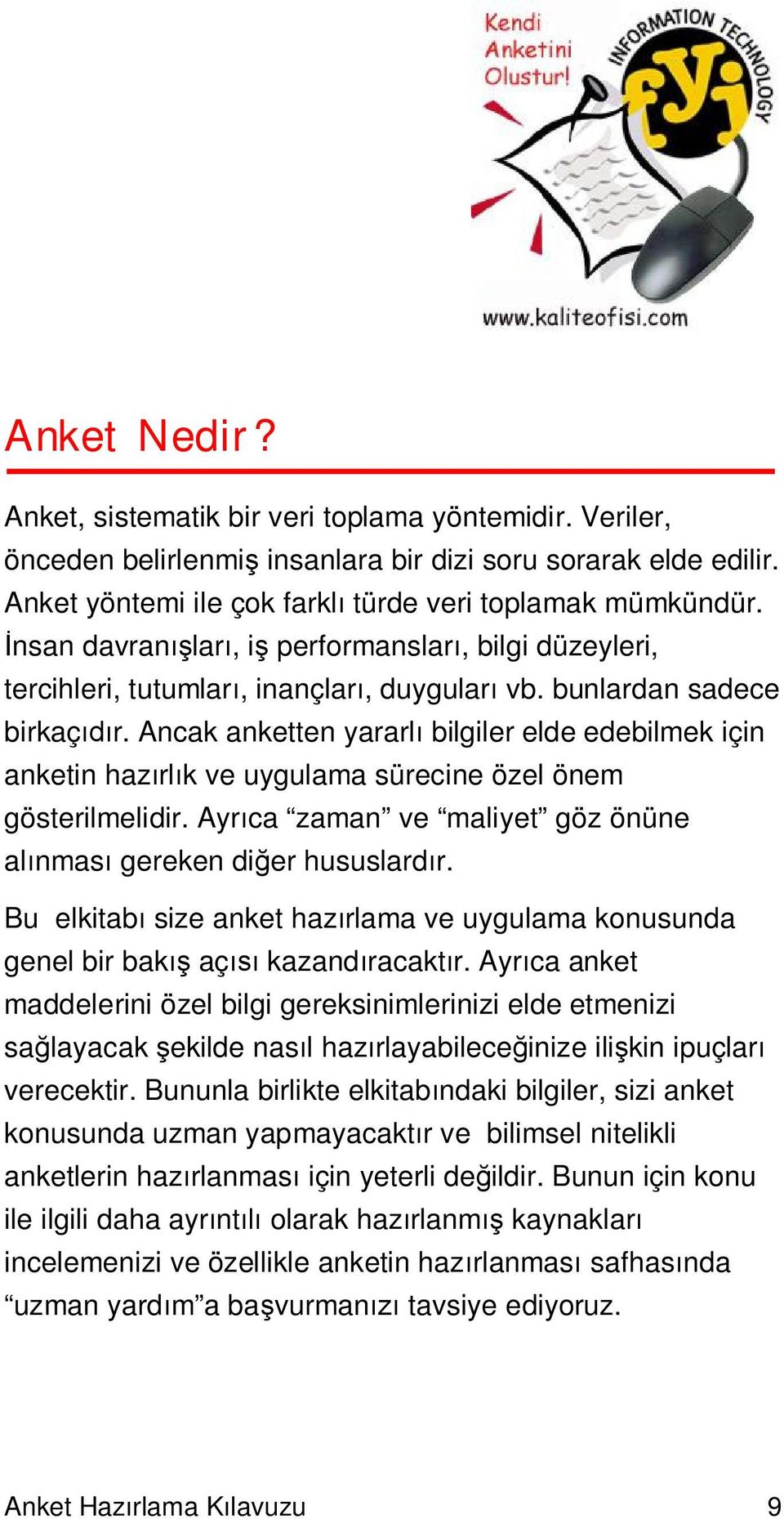 Ancak anketten yararl bilgiler elde edebilmek için anketin haz rl k ve uygulama sürecine özel önem gösterilmelidir. Ayr ca zaman ve maliyet göz önüne al nmas gereken di er hususlard r.