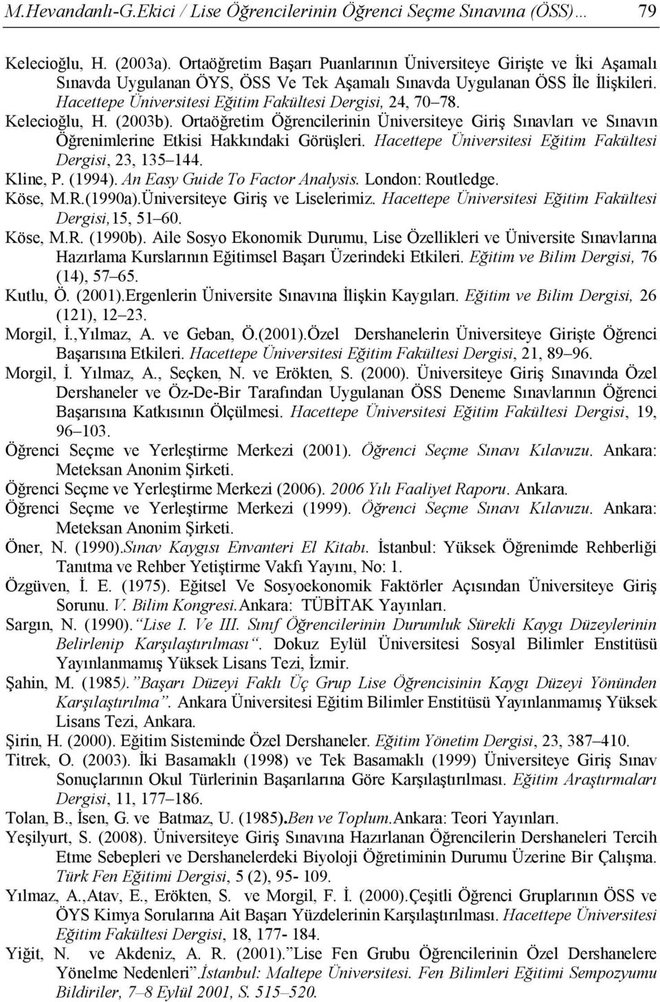 Hacettepe Üniversitesi Eğitim Fakültesi Dergisi, 24, 70 78. Kelecioğlu, H. (2003b). Ortaöğretim Öğrencilerinin Üniversiteye Giriş Sınavları ve Sınavın Öğrenimlerine Etkisi Hakkındaki Görüşleri.