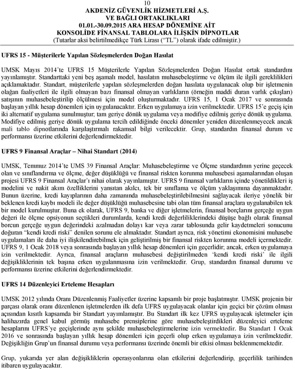 Standart, müģterilerle yapılan sözleģmelerden doğan hasılata uygulanacak olup bir iģletmenin olağan faaliyetleri ile ilgili olmayan bazı finansal olmayan varlıkların (örneğin maddi duran varlık