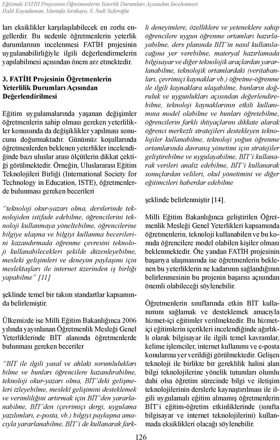 FATİH Projesinin Öğretmenlerin Yeterlilik Durumları Açısından Değerlendirilmesi Eğitim uygulamalarında yaşanan değişimler öğretmenlerin sahip olması gereken yeterlilikler konusunda da değişiklikler