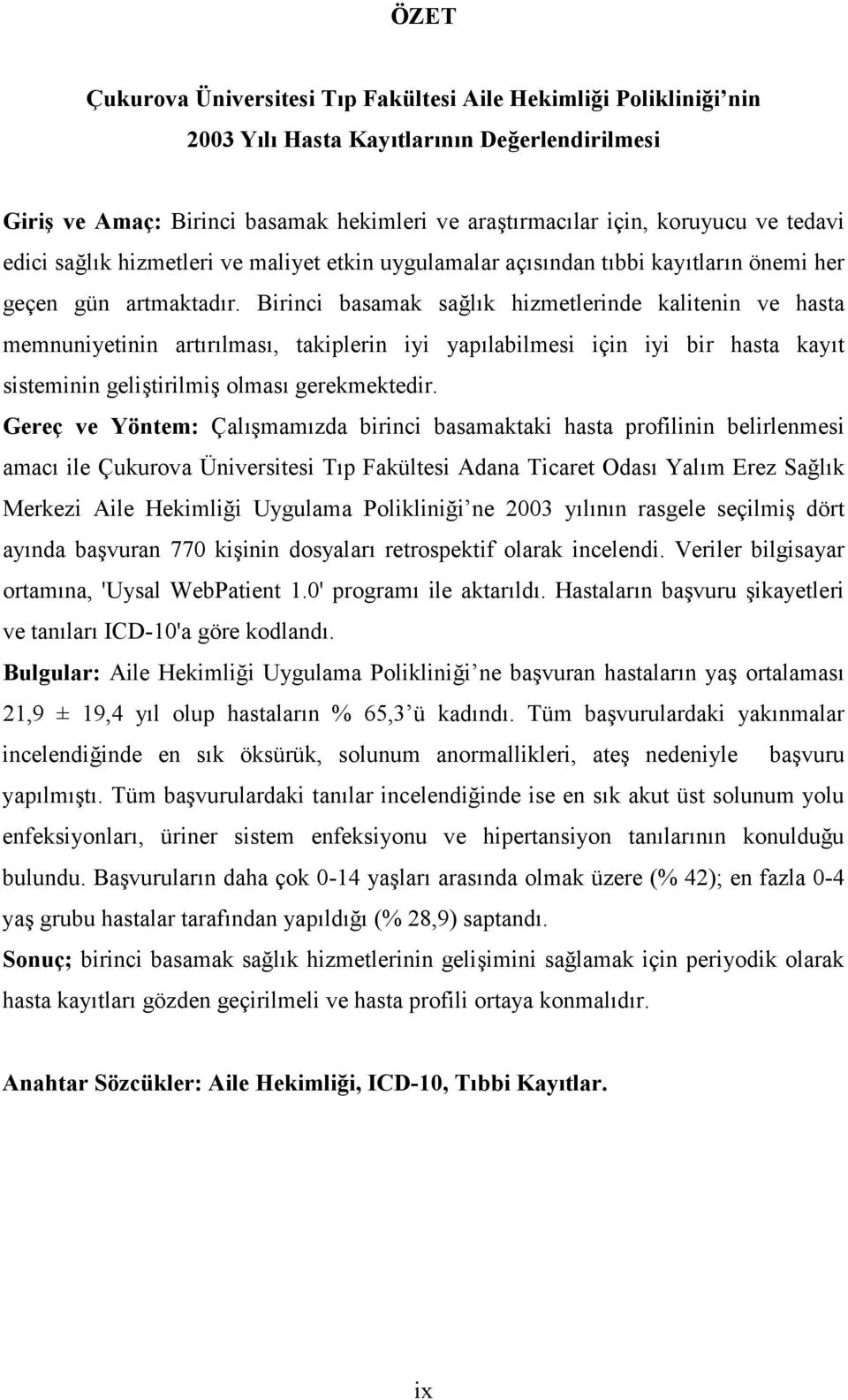 Birinci basamak sağlık hizmetlerinde kalitenin ve hasta memnuniyetinin artırılması, takiplerin iyi yapılabilmesi için iyi bir hasta kayıt sisteminin geliştirilmiş olması gerekmektedir.