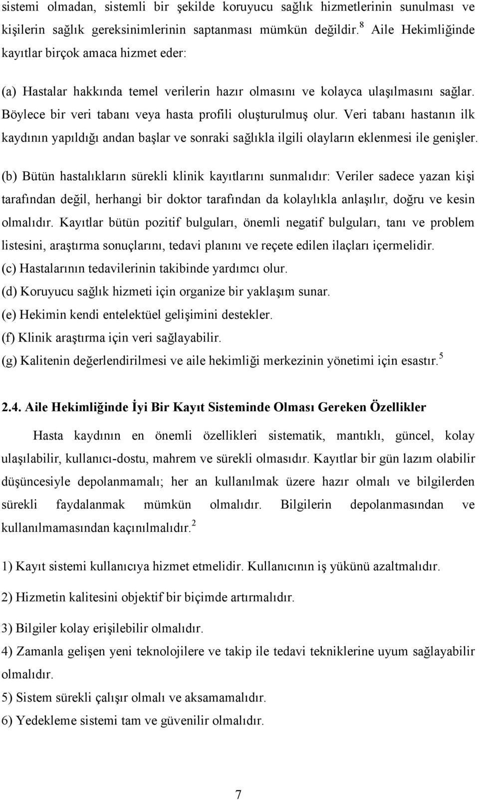 Böylece bir veri tabanı veya hasta profili oluşturulmuş olur. Veri tabanı hastanın ilk kaydının yapıldığı andan başlar ve sonraki sağlıkla ilgili olayların eklenmesi ile genişler.