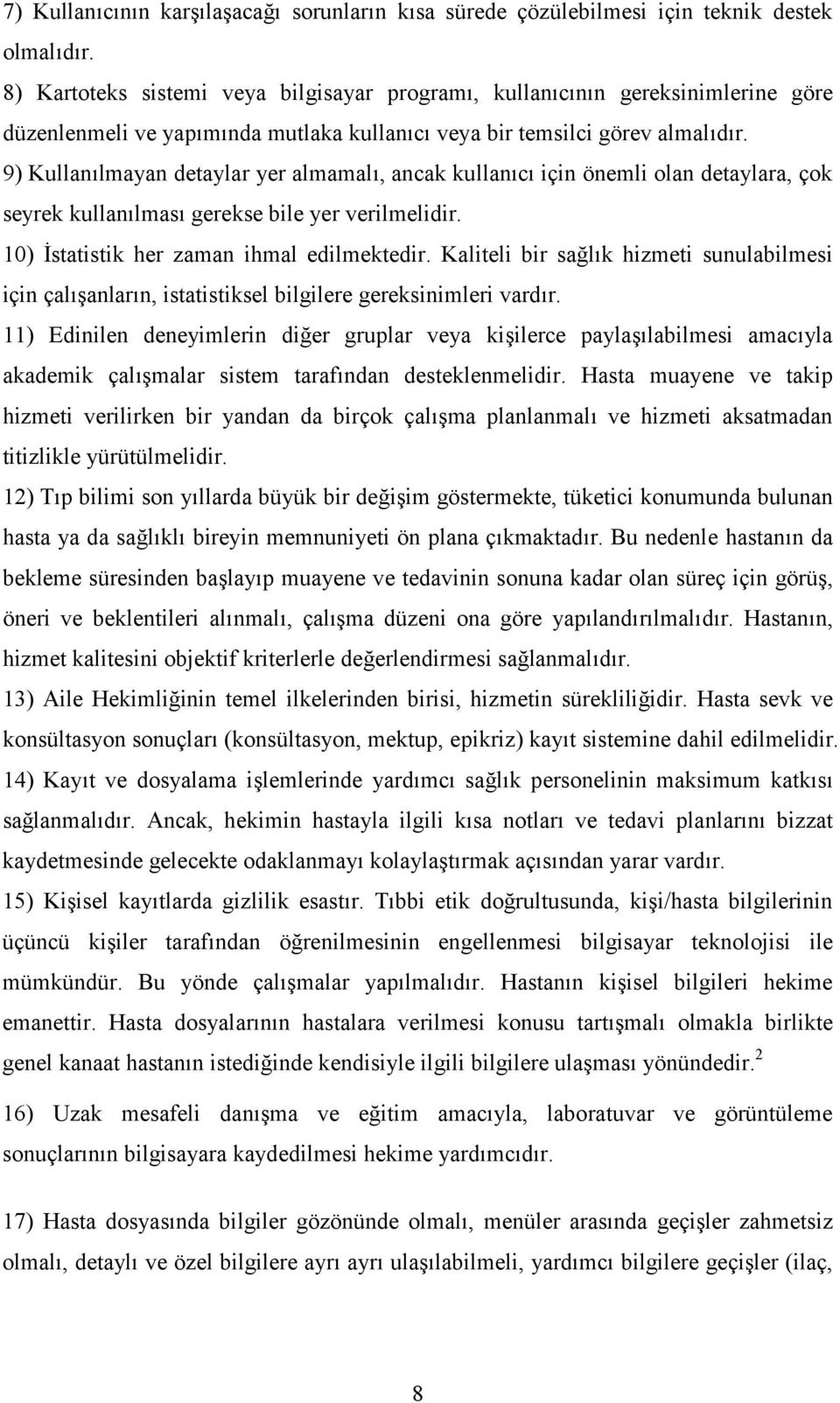 9) Kullanılmayan detaylar yer almamalı, ancak kullanıcı için önemli olan detaylara, çok seyrek kullanılması gerekse bile yer verilmelidir. 10) İstatistik her zaman ihmal edilmektedir.