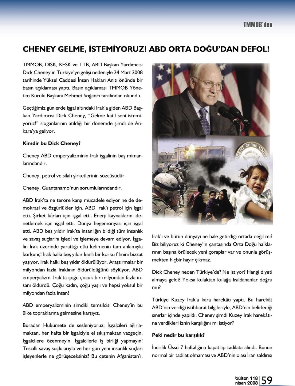 Basın açıklaması TMMOB Yönetim Kurulu Başkanı Mehmet Soğancı tarafından okundu. Geçtiğimiz günlerde işgal altındaki Irak a giden ABD Başkan Yardımcısı Dick Cheney, Gelme katil seni istemiyoruz!
