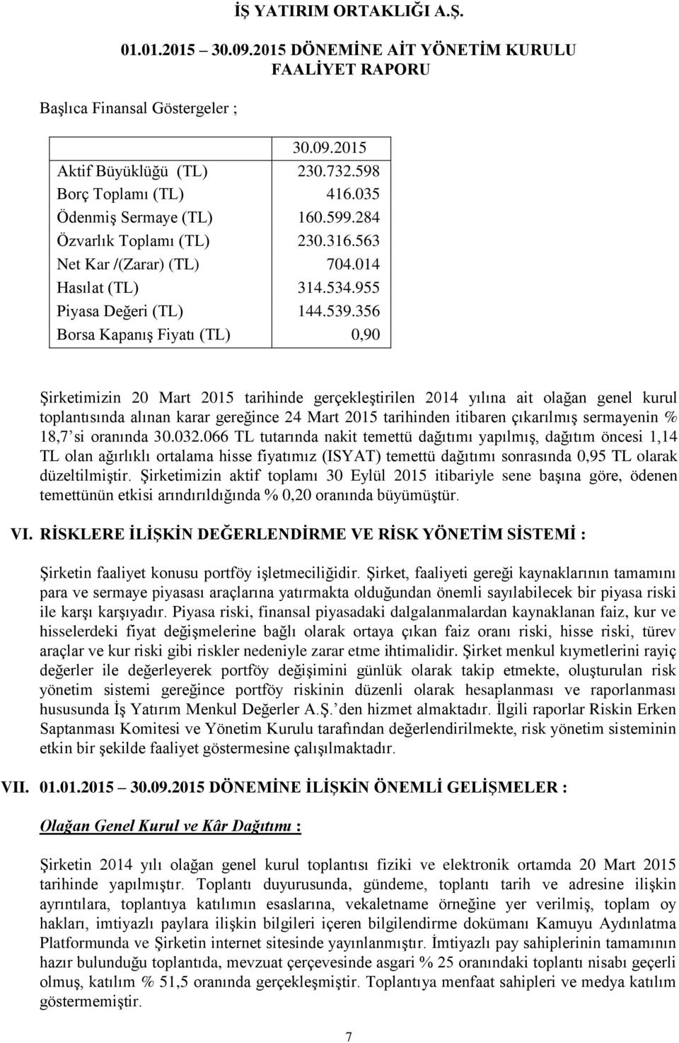 356 Borsa Kapanış Fiyatı (TL) 0,90 Şirketimizin 20 Mart 2015 tarihinde gerçekleştirilen 2014 yılına ait olağan genel kurul toplantısında alınan karar gereğince 24 Mart 2015 tarihinden itibaren