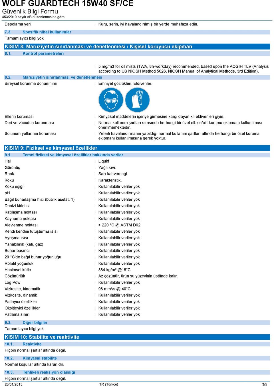 Maruziyetin sınırlanması ve denetlenmesi Bireysel korunma donanınımı : 5 mg/m3 for oil mists (TWA, 8h-workday) recommended, based upon the ACGIH TLV (Analysis according to US NIOSH Method 5026, NIOSH