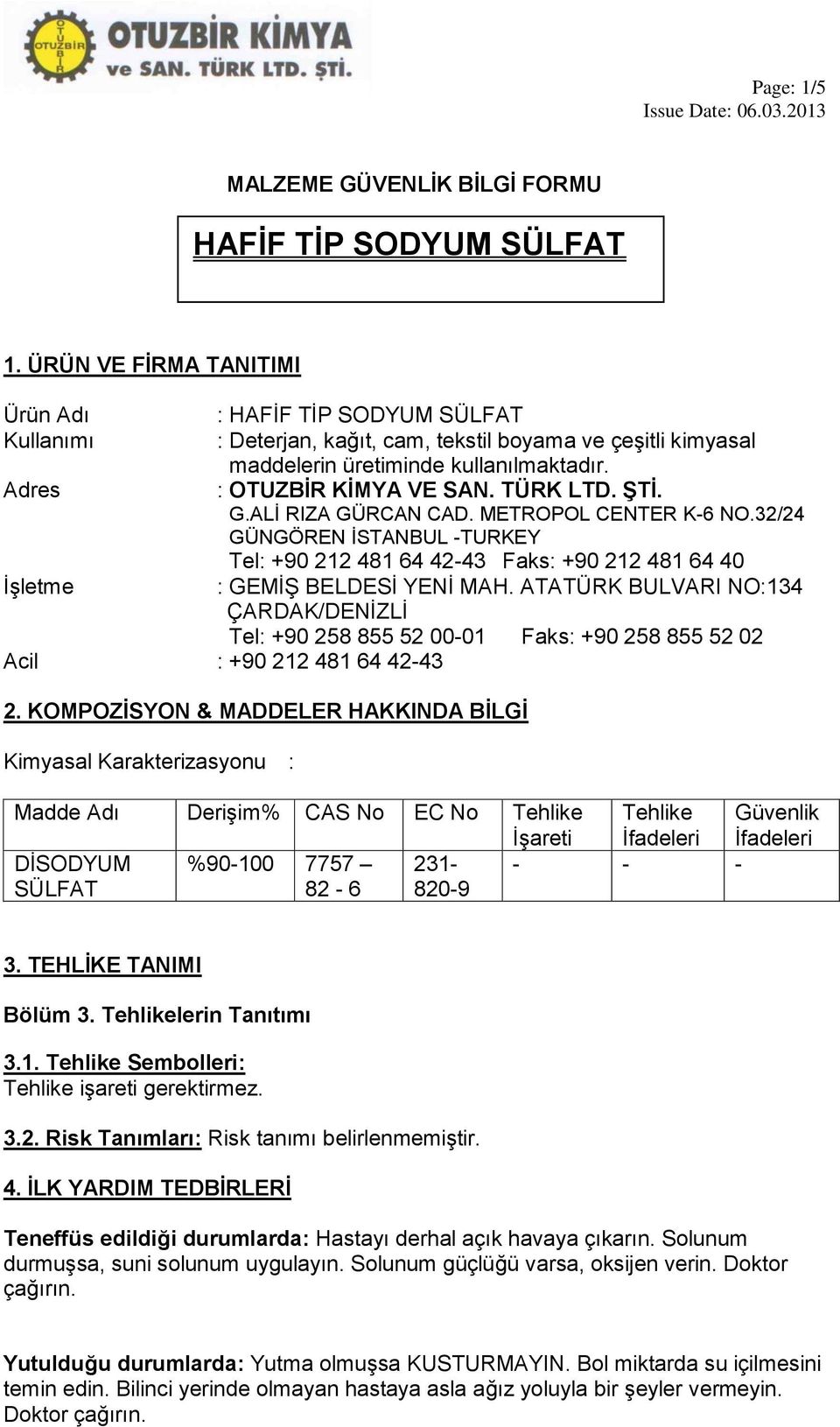 TÜRK LTD. ŞTİ. G.ALİ RIZA GÜRCAN CAD. METROPOL CENTER K-6 NO.32/24 GÜNGÖREN İSTANBUL -TURKEY Tel: +90 212 481 64 42-43 Faks: +90 212 481 64 40 İşletme : GEMİŞ BELDESİ YENİ MAH.