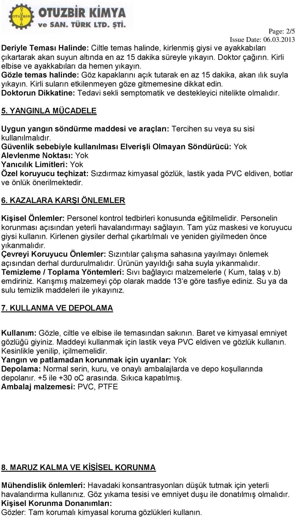 Doktorun Dikkatine: Tedavi sekli semptomatik ve destekleyici nitelikte olmalıdır. 5. YANGINLA MÜCADELE Uygun yangın söndürme maddesi ve araçları: Tercihen su veya su sisi kullanılmalıdır.