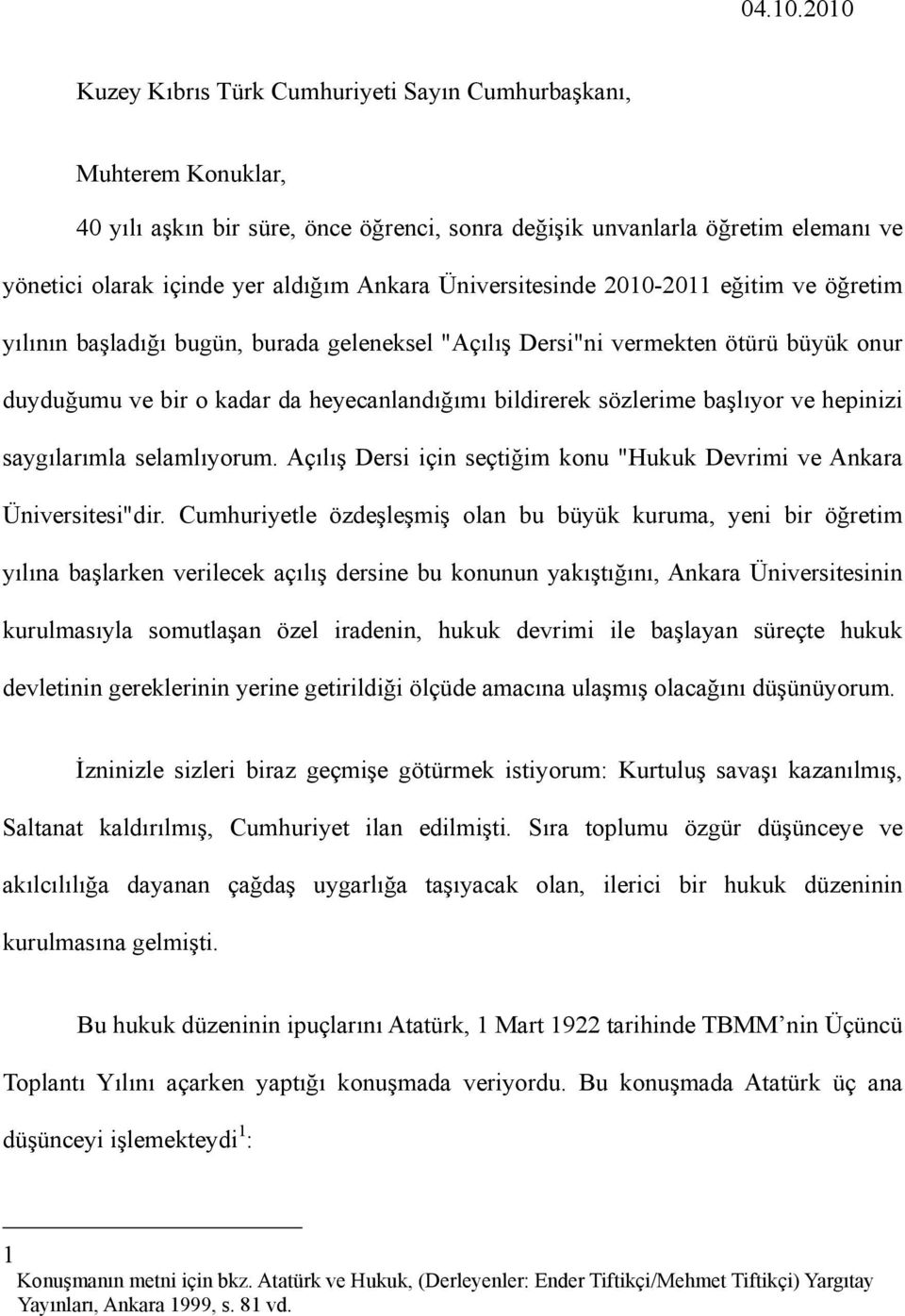 Üniversitesinde 2010-2011 eğitim ve öğretim yılının başladığı bugün, burada geleneksel "Açılış Dersi"ni vermekten ötürü büyük onur duyduğumu ve bir o kadar da heyecanlandığımı bildirerek sözlerime