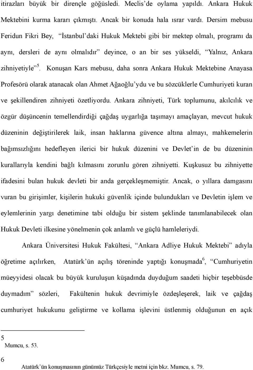 Konuşan Kars mebusu, daha sonra Ankara Hukuk Mektebine Anayasa Profesörü olarak atanacak olan Ahmet Ağaoğlu ydu ve bu sözcüklerle Cumhuriyeti kuran ve şekillendiren zihniyeti özetliyordu.