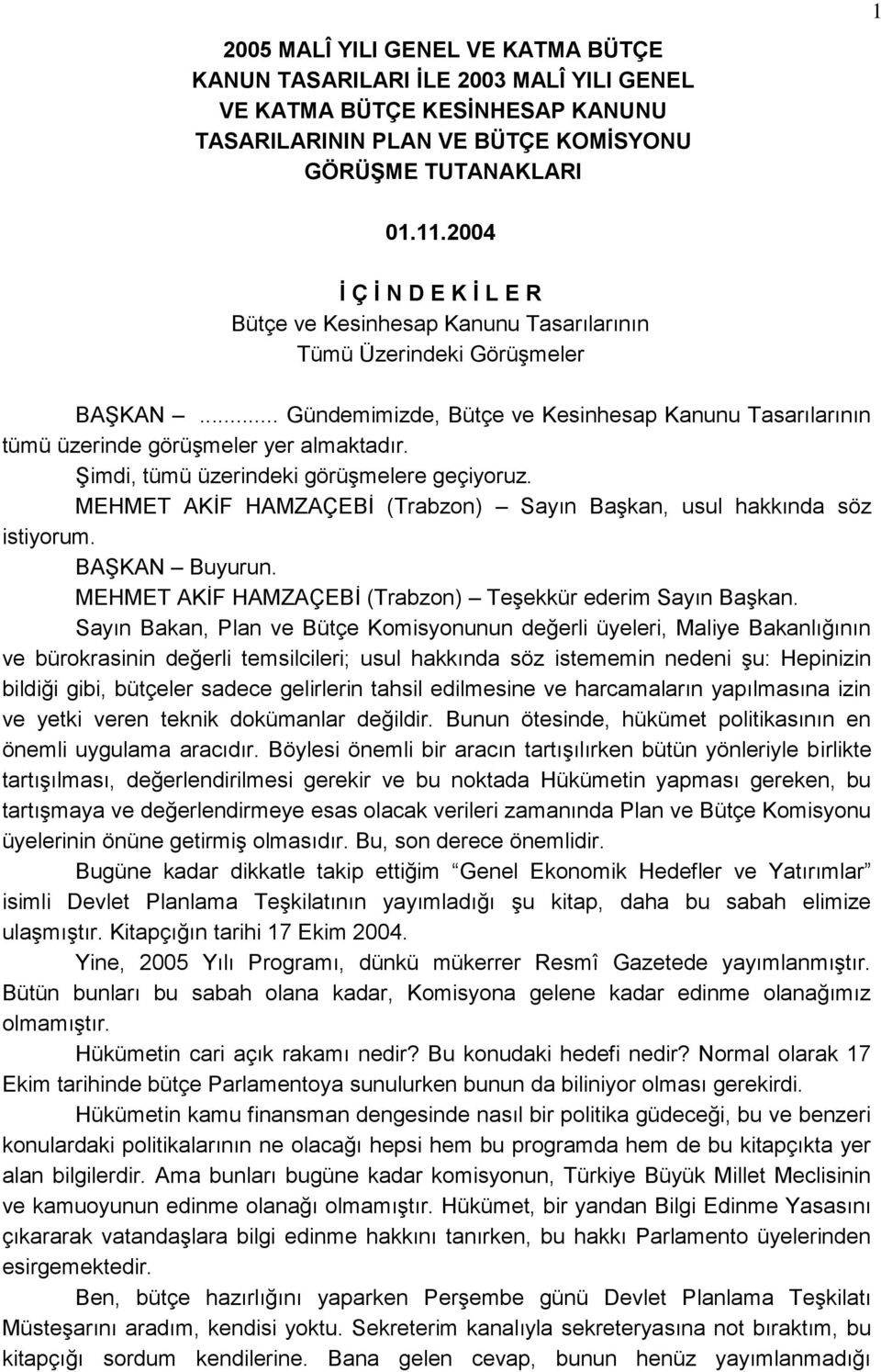 Şimdi, tümü üzerindeki görüşmelere geçiyoruz. MEHMET AKİF HAMZAÇEBİ (Trabzon) Sayın Başkan, usul hakkında söz istiyorum. BAŞKAN Buyurun. MEHMET AKİF HAMZAÇEBİ (Trabzon) Teşekkür ederim Sayın Başkan.