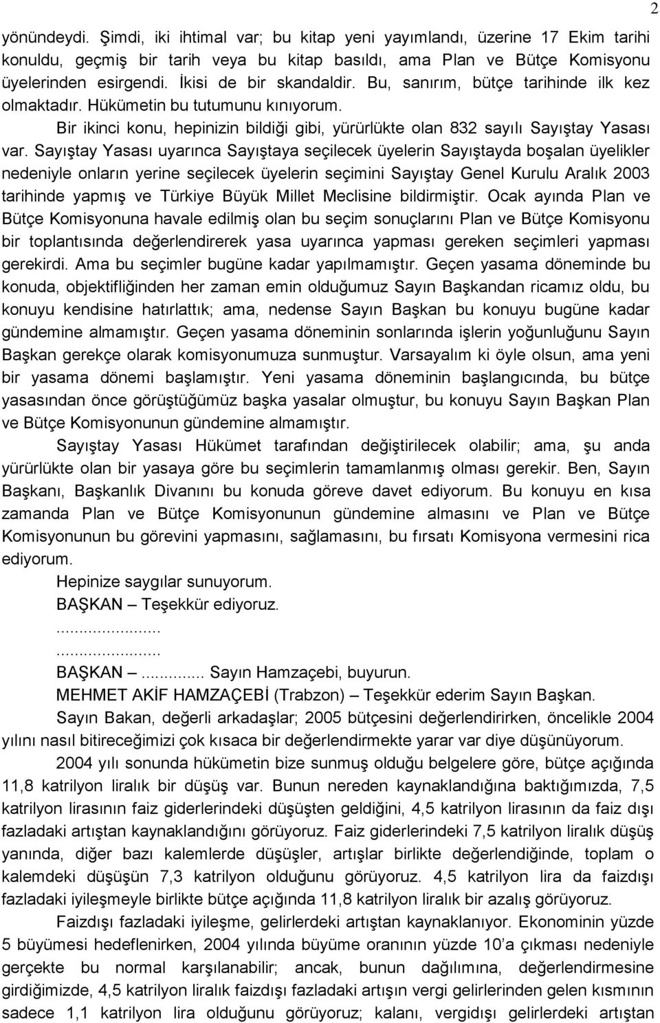 Sayıştay Yasası uyarınca Sayıştaya seçilecek üyelerin Sayıştayda boşalan üyelikler nedeniyle onların yerine seçilecek üyelerin seçimini Sayıştay Genel Kurulu Aralık 2003 tarihinde yapmış ve Türkiye