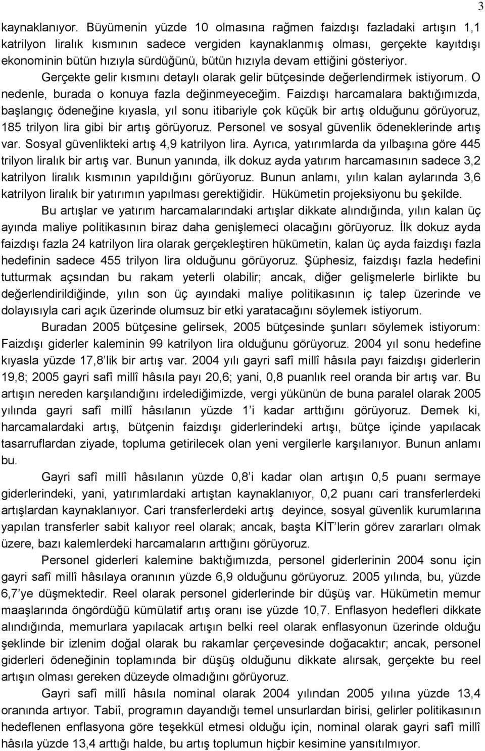 devam ettiğini gösteriyor. Gerçekte gelir kısmını detaylı olarak gelir bütçesinde değerlendirmek istiyorum. O nedenle, burada o konuya fazla değinmeyeceğim.