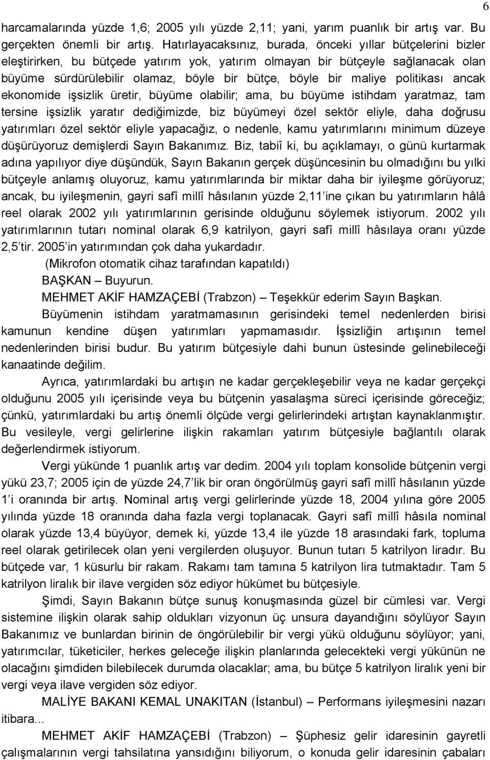 maliye politikası ancak ekonomide işsizlik üretir, büyüme olabilir; ama, bu büyüme istihdam yaratmaz, tam tersine işsizlik yaratır dediğimizde, biz büyümeyi özel sektör eliyle, daha doğrusu