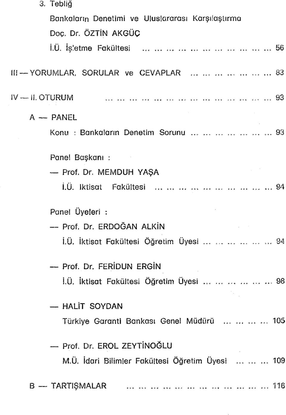 ........ 9 4 Panel Üyeler i : Prof. Dr. ERDOĞA N ALKİ N İ.Ü. İktisa t Fakültes i Öğreti m Üyes i............ 9 4 Prof. Dr. FERİDU N ERGİ N İ.Ü. İktisa t Fakültes i öğreti m Üyes i.