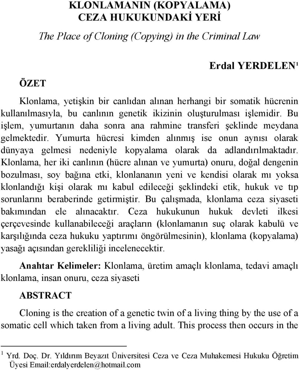 Yumurta hücresi kimden alınmış ise onun aynısı olarak dünyaya gelmesi nedeniyle kopyalama olarak da adlandırılmaktadır.