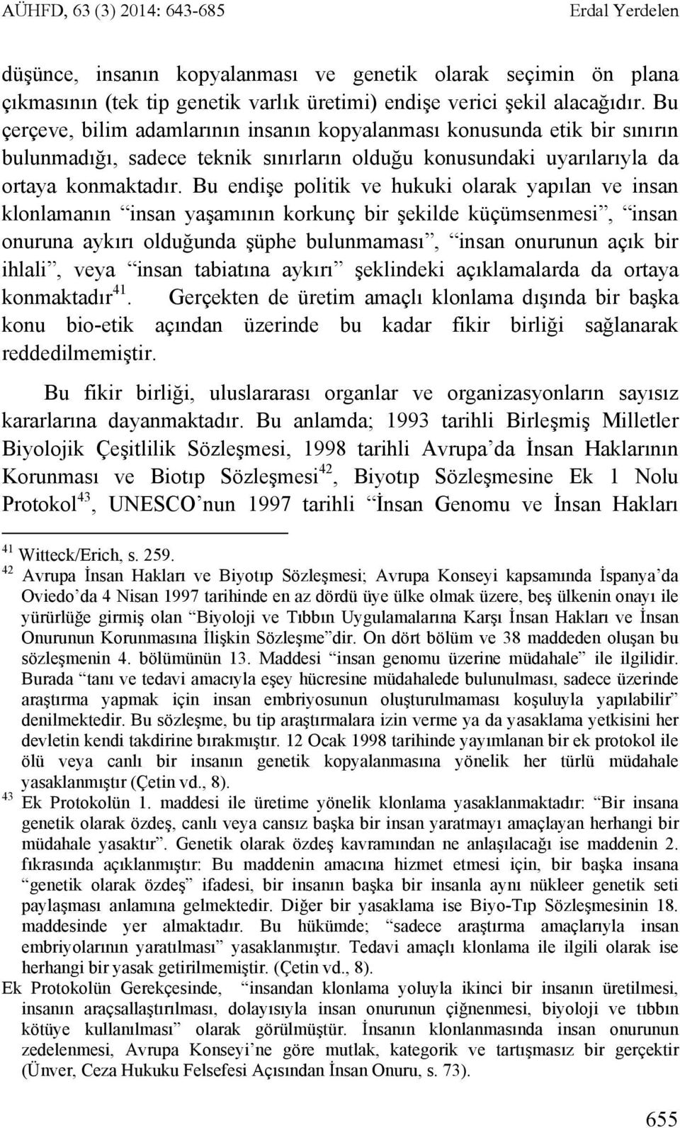 Bu endişe politik ve hukuki olarak yapılan ve insan klonlamanın insan yaşamının korkunç bir şekilde küçümsenmesi, insan onuruna aykırı olduğunda şüphe bulunmaması, insan onurunun açık bir ihlali,