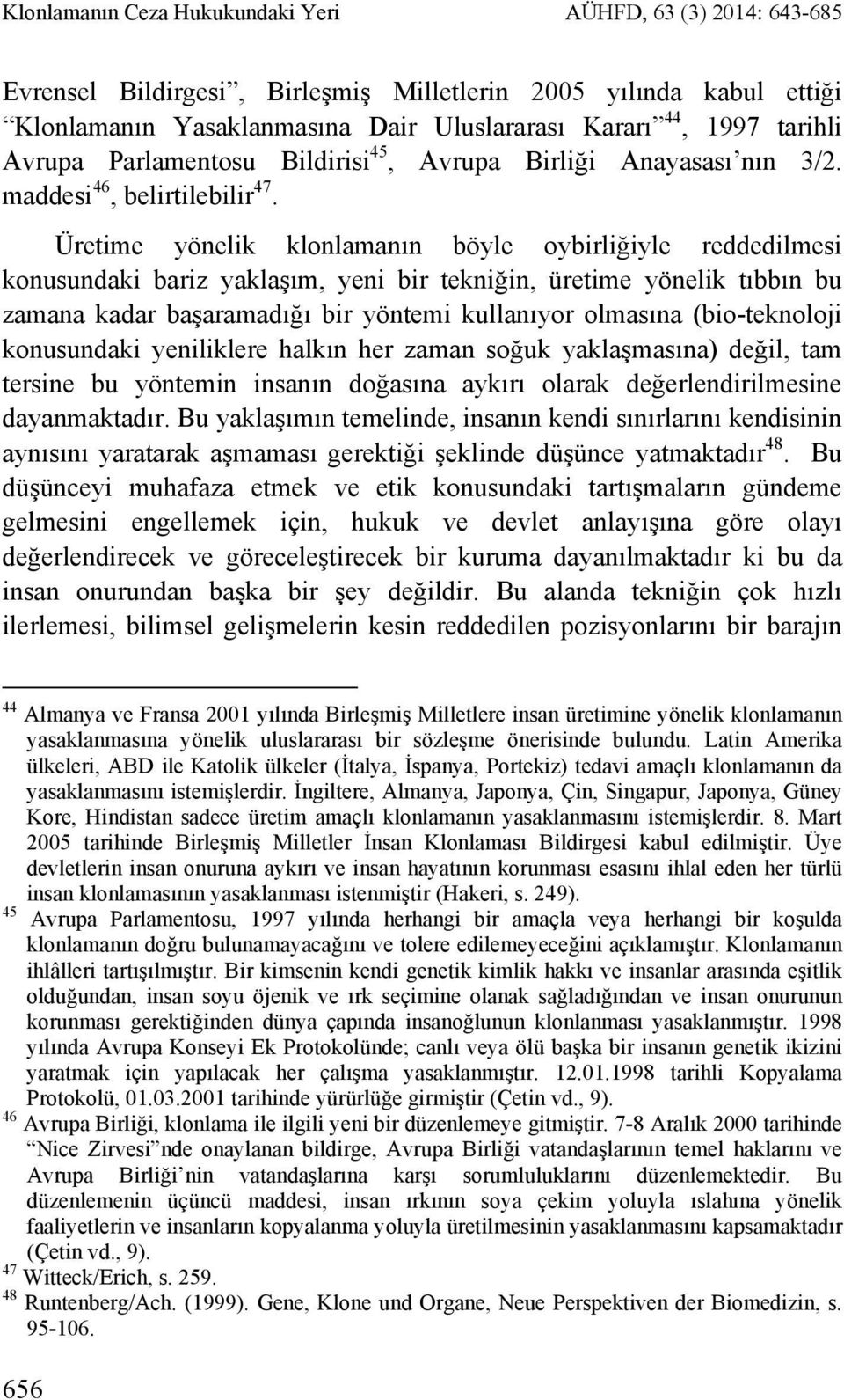 Üretime yönelik klonlamanın böyle oybirliğiyle reddedilmesi konusundaki bariz yaklaşım, yeni bir tekniğin, üretime yönelik tıbbın bu zamana kadar başaramadığı bir yöntemi kullanıyor olmasına