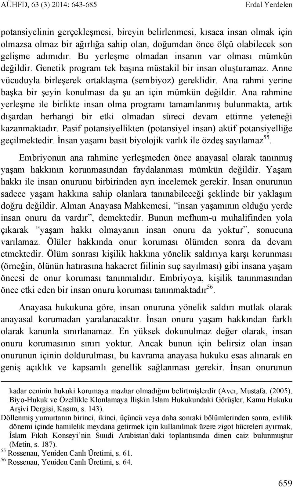 Ana rahmi yerine başka bir şeyin konulması da şu an için mümkün değildir.