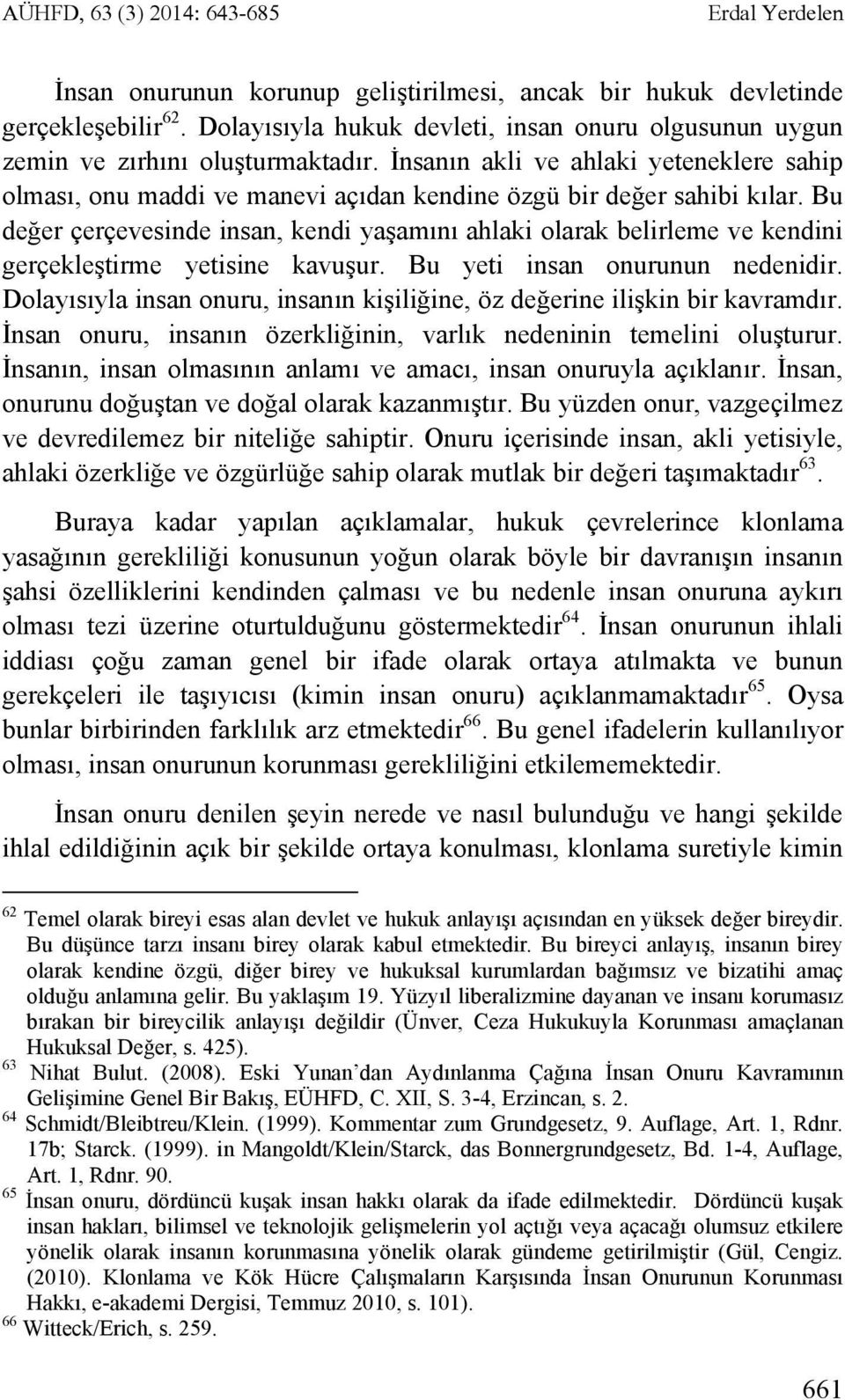 İnsanın akli ve ahlaki yeteneklere sahip olması, onu maddi ve manevi açıdan kendine özgü bir değer sahibi kılar.