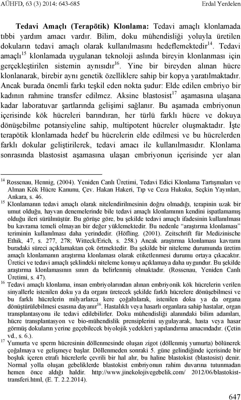 Tedavi amaçlı 15 klonlamada uygulanan teknoloji aslında bireyin klonlanması için gerçekleştirilen sistemin aynısıdır 16.