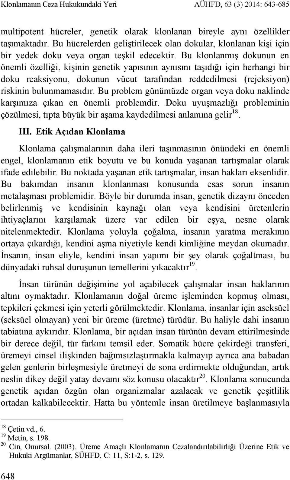 Bu klonlanmış dokunun en önemli özelliği, kişinin genetik yapısının aynısını taşıdığı için herhangi bir doku reaksiyonu, dokunun vücut tarafından reddedilmesi (rejeksiyon) riskinin bulunmamasıdır.