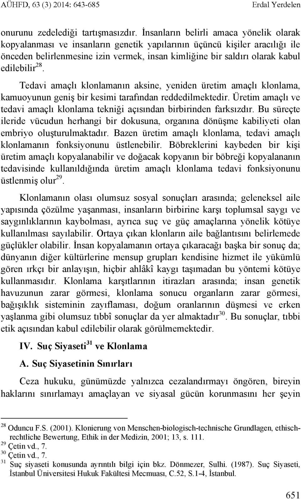 edilebilir 28. Tedavi amaçlı klonlamanın aksine, yeniden üretim amaçlı klonlama, kamuoyunun geniş bir kesimi tarafından reddedilmektedir.