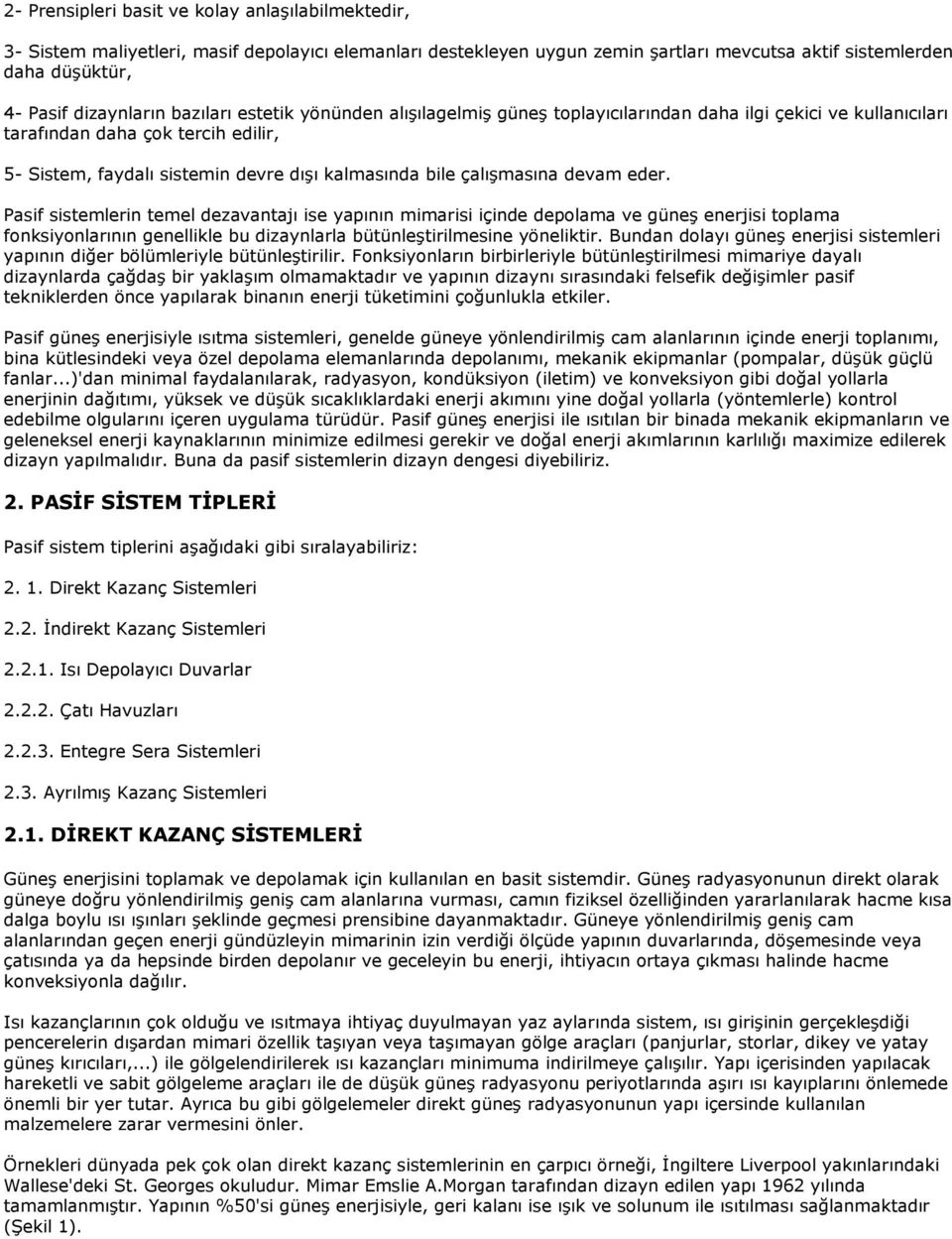 devam eder. Pasif sistemlerin temel dezavantajı ise yapının mimarisi içinde depolama ve güneş enerjisi toplama fonksiyonlarının genellikle bu dizaynlarla bütünleştirilmesine yöneliktir.