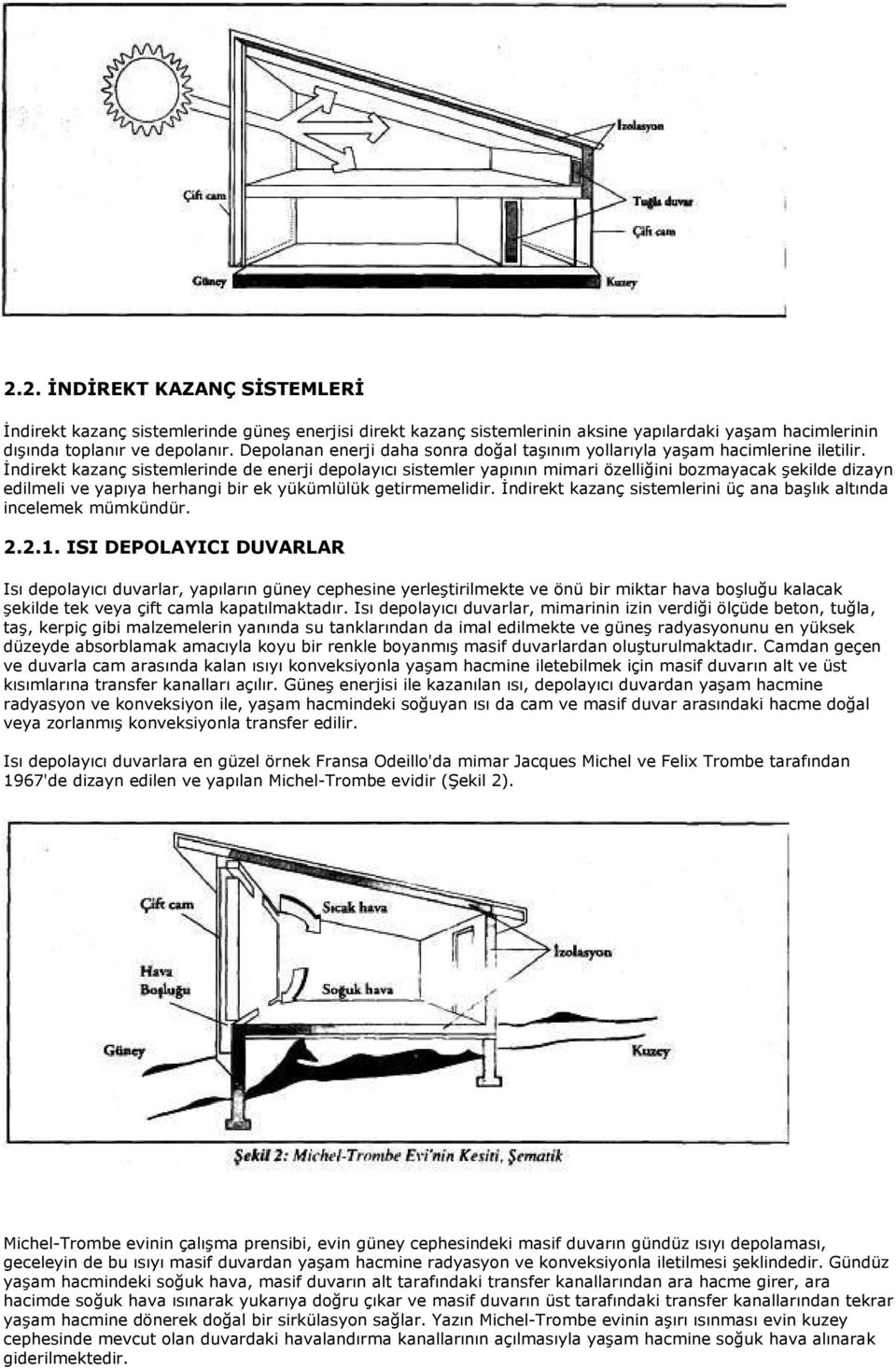 Đndirekt kazanç sistemlerinde de enerji depolayıcı sistemler yapının mimari özelliğini bozmayacak şekilde dizayn edilmeli ve yapıya herhangi bir ek yükümlülük getirmemelidir.