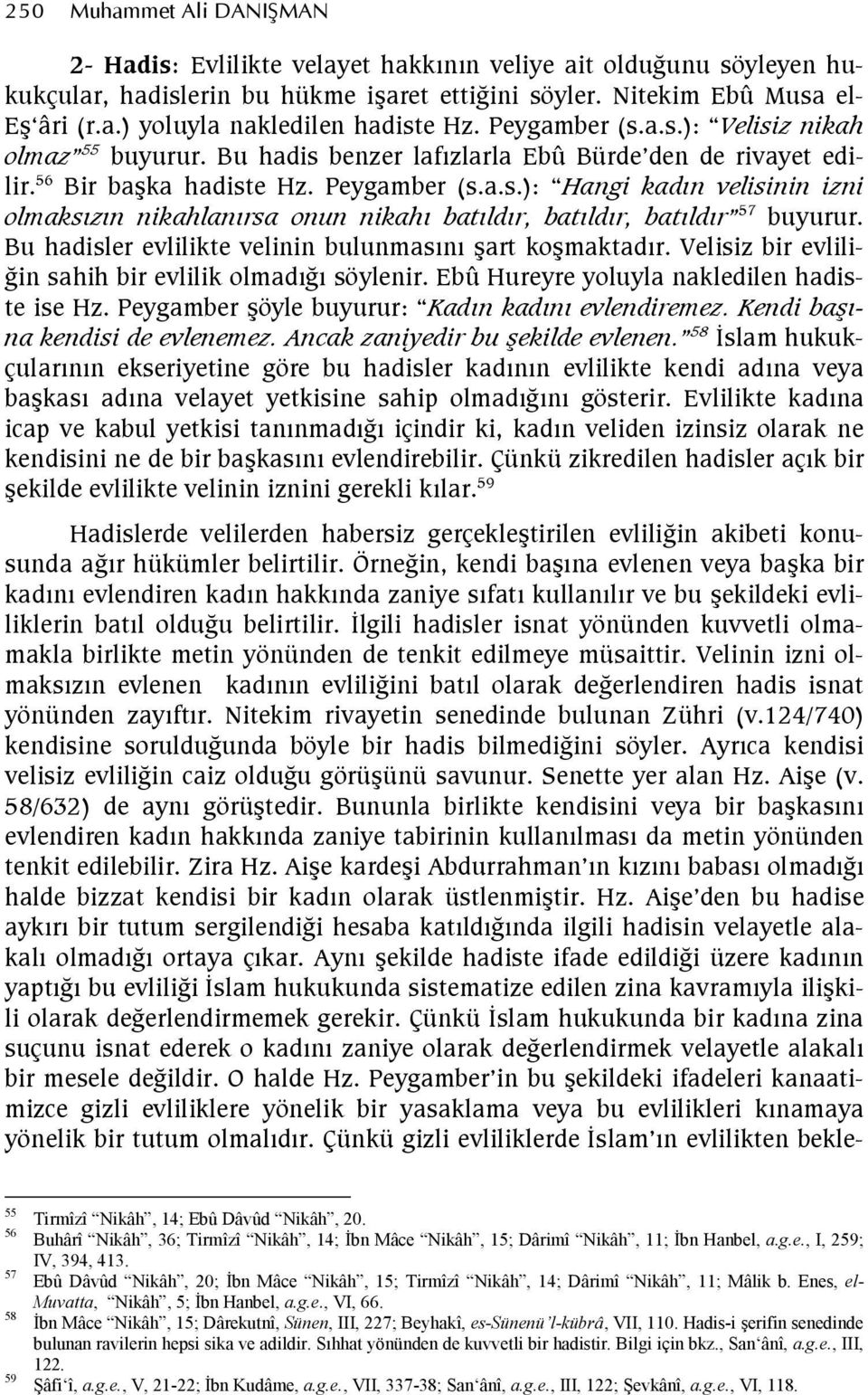 Bu hadisler evlilikte velinin bulunmasn art komaktadr. Velisiz bir evlili- Ein sahih bir evlilik olmade söylenir. Ebû Hureyre yoluyla nakledilen hadiste ise Hz.