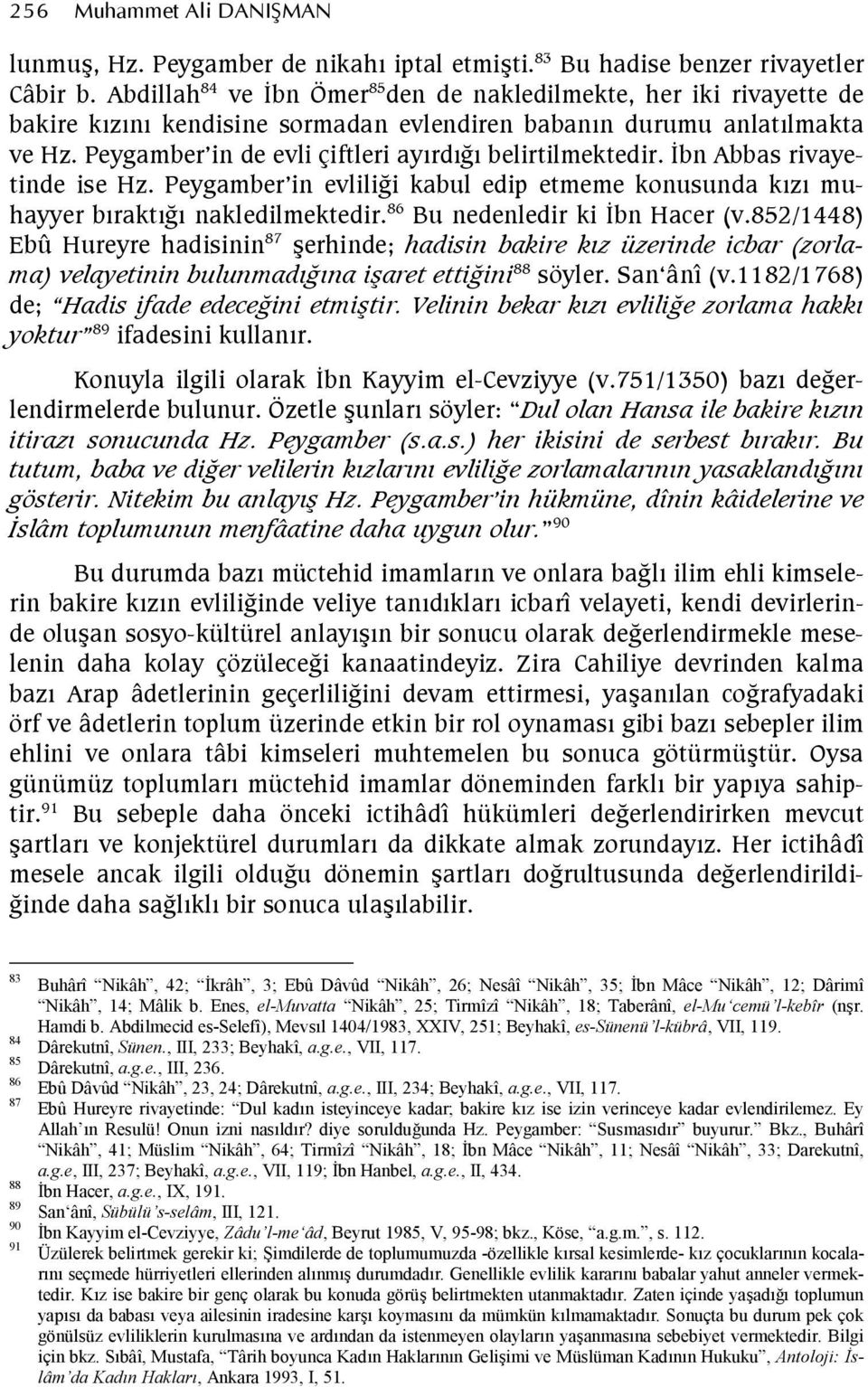 bn Abbas rivayetinde ise Hz. Peygamber in evliliei kabul edip etmeme konusunda kz muhayyer brakte nakledilmektedir. 86 Bu nedenledir ki bn Hacer (v.