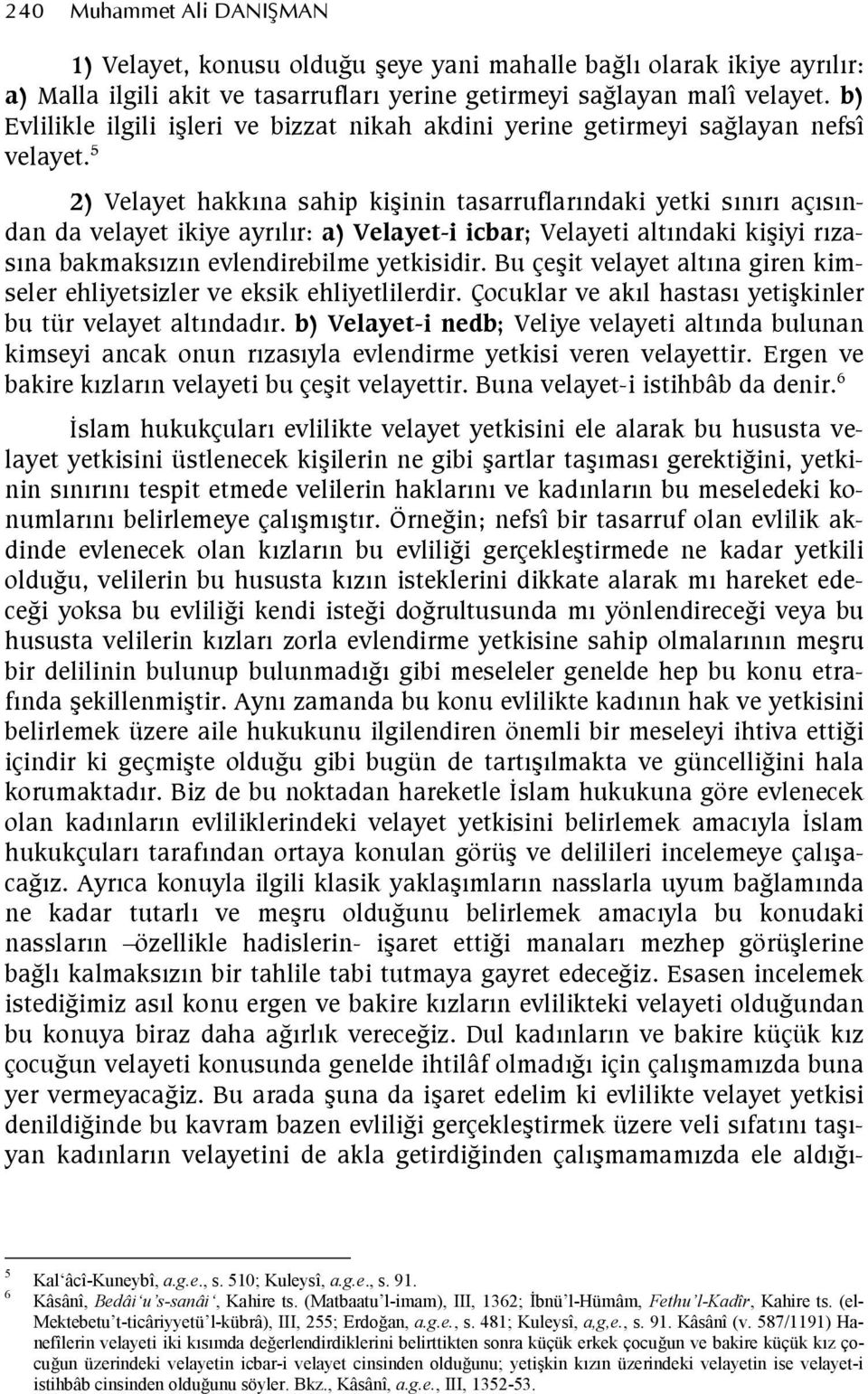 5 2) Velayet hakkna sahip kiinin tasarruflarndaki yetki snr açsndan da velayet ikiye ayrlr: a) Velayet-i icbar; Velayeti altndaki kiiyi rzasna bakmakszn evlendirebilme yetkisidir.